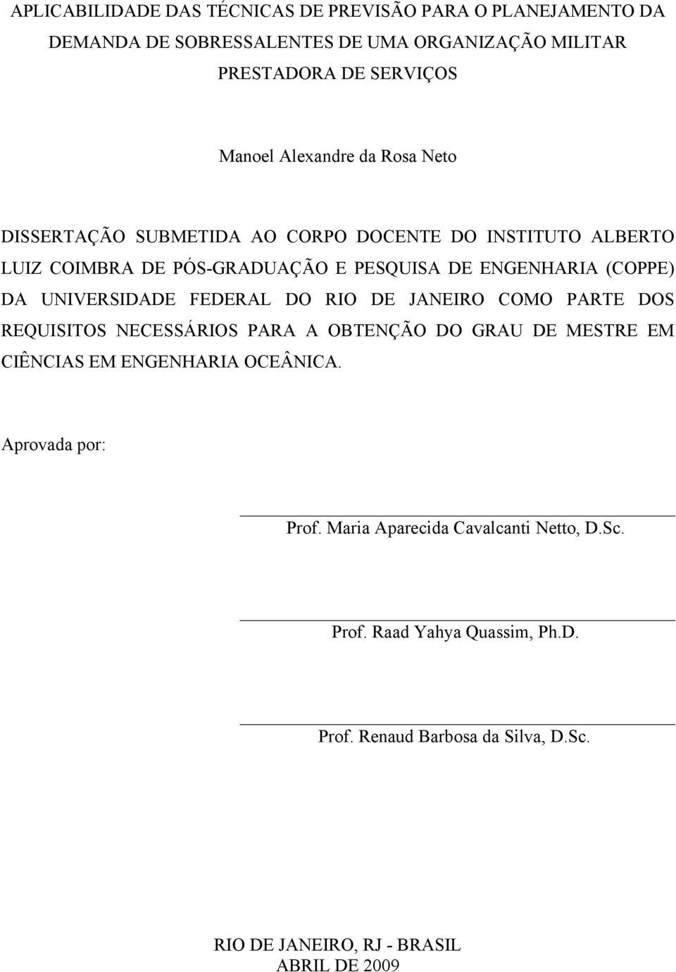 UNIVERSIDADE FEDERAL DO RIO DE JANEIRO COMO PARTE DOS REQUISITOS NECESSÁRIOS PARA A OBTENÇÃO DO GRAU DE MESTRE EM CIÊNCIAS EM ENGENHARIA OCEÂNICA.