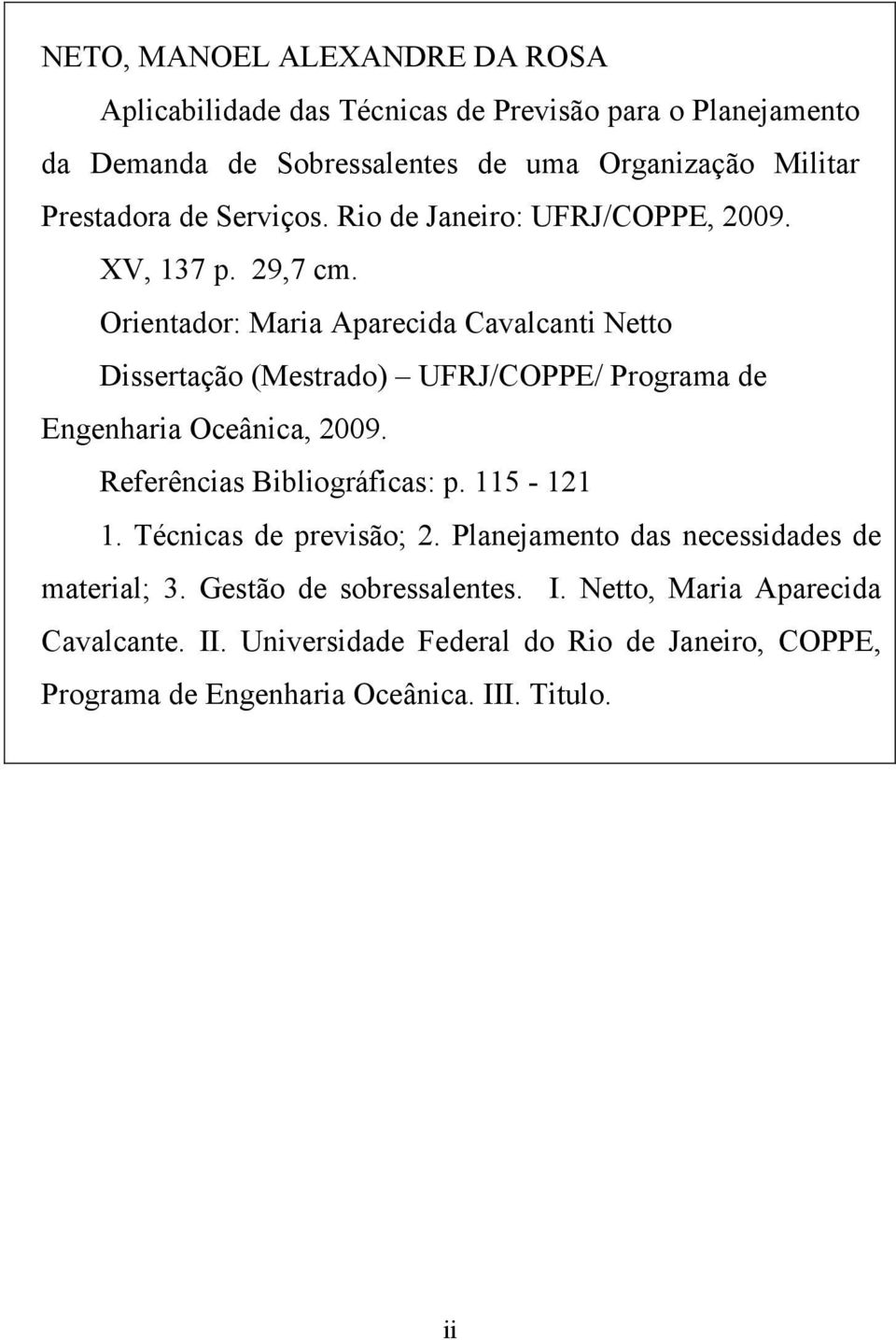 Orienador: Maria Aparecida Cavalcani Neo Disseração (Mesrado) UFRJ/COPPE/ Programa de Engenharia Oceânica, 2009. Referências Bibliográficas: p. 5-2.