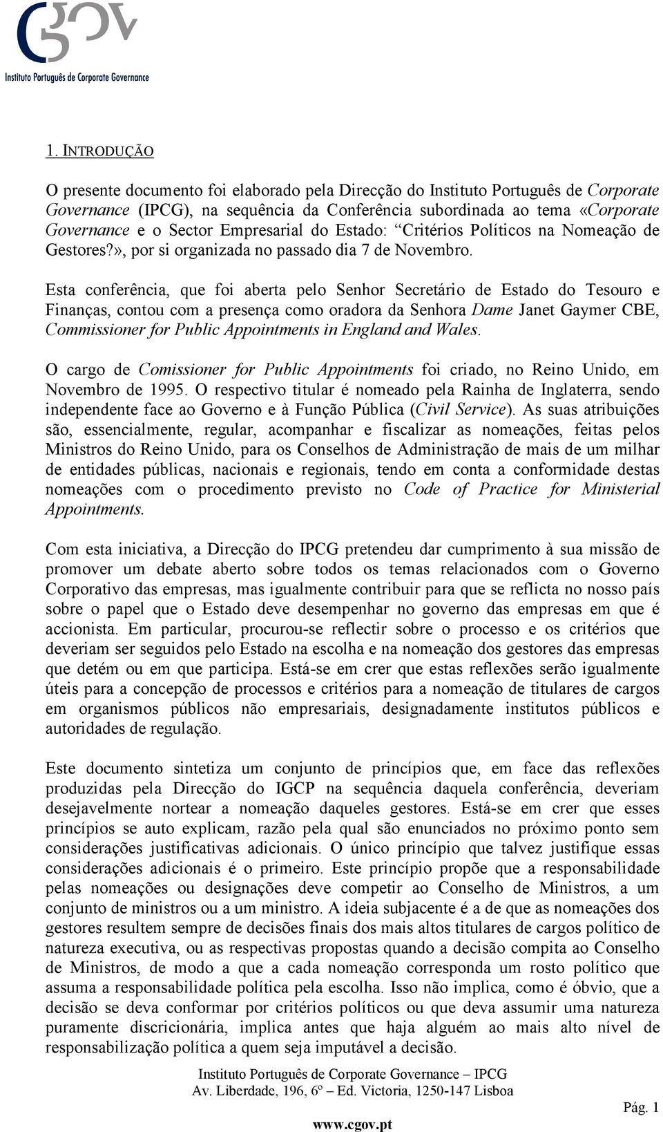 Esta conferência, que foi aberta pelo Senhor Secretário de Estado do Tesouro e Finanças, contou com a presença como oradora da Senhora Dame Janet Gaymer CBE, Commissioner for Public Appointments in