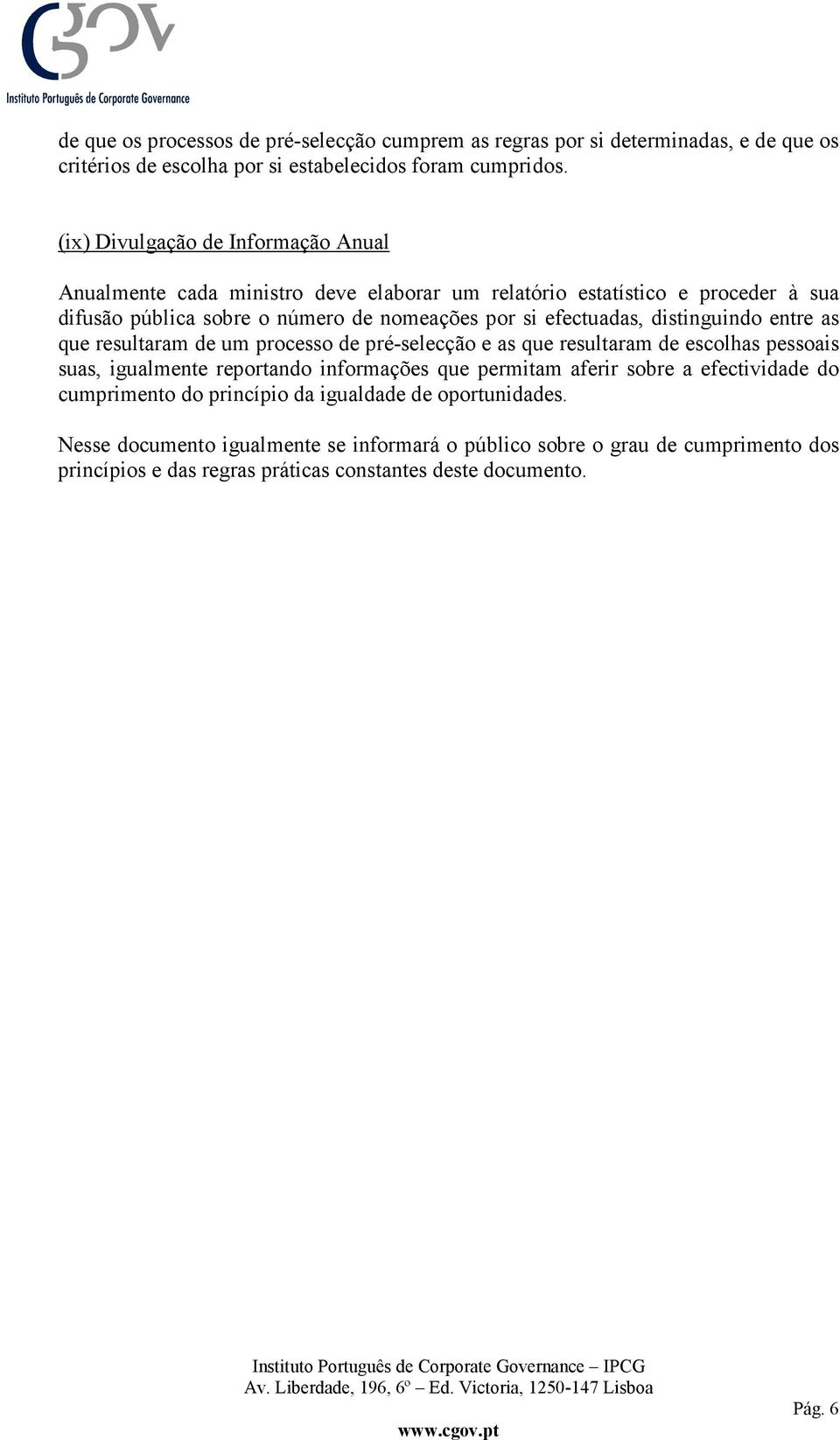 distinguindo entre as que resultaram de um processo de pré-selecção e as que resultaram de escolhas pessoais suas, igualmente reportando informações que permitam aferir sobre a