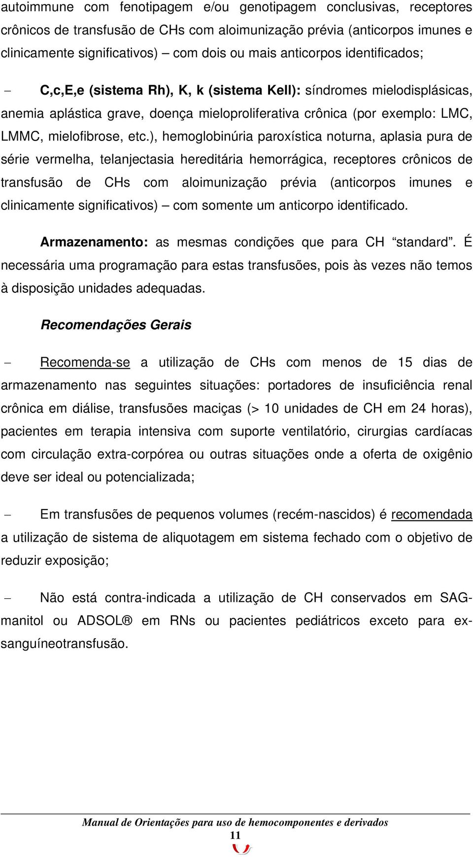 ), hemoglobinúria paroxística noturna, aplasia pura de série vermelha, telanjectasia hereditária hemorrágica, receptores crônicos de transfusão de CHs com aloimunização prévia (anticorpos imunes e