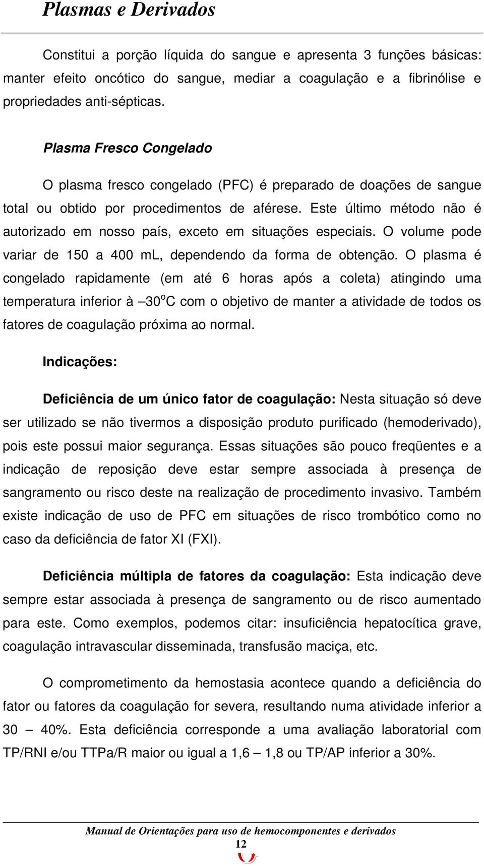 Este último método não é autorizado em nosso país, exceto em situações especiais. O volume pode variar de 150 a 400 ml, dependendo da forma de obtenção.