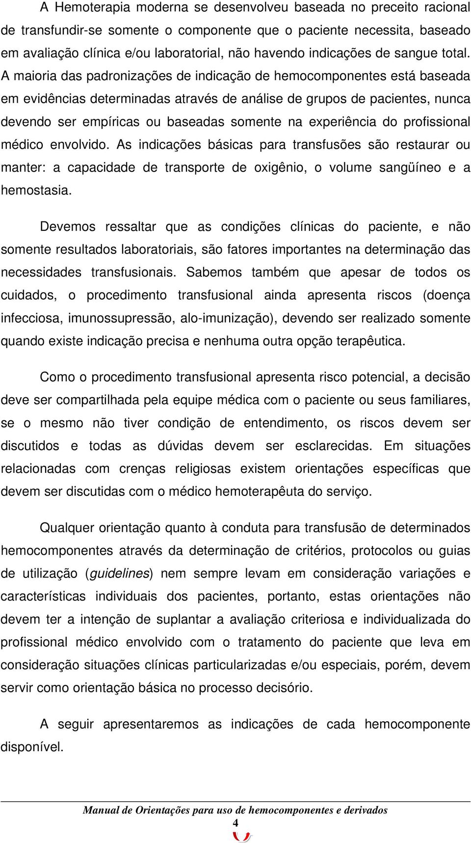 A maioria das padronizações de indicação de hemocomponentes está baseada em evidências determinadas através de análise de grupos de pacientes, nunca devendo ser empíricas ou baseadas somente na