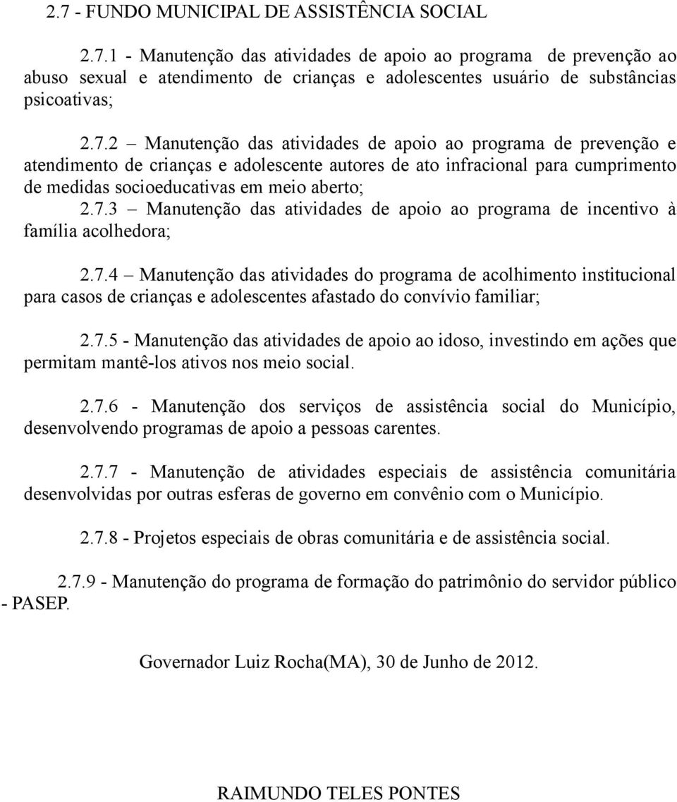 7.4 Manutenção das atividades do programa de acolhimento institucional para casos de crianças e adolescentes afastado do convívio familiar; 2.7.5 - Manutenção das atividades de apoio ao idoso, investindo em ações que permitam mantê-los ativos nos meio social.