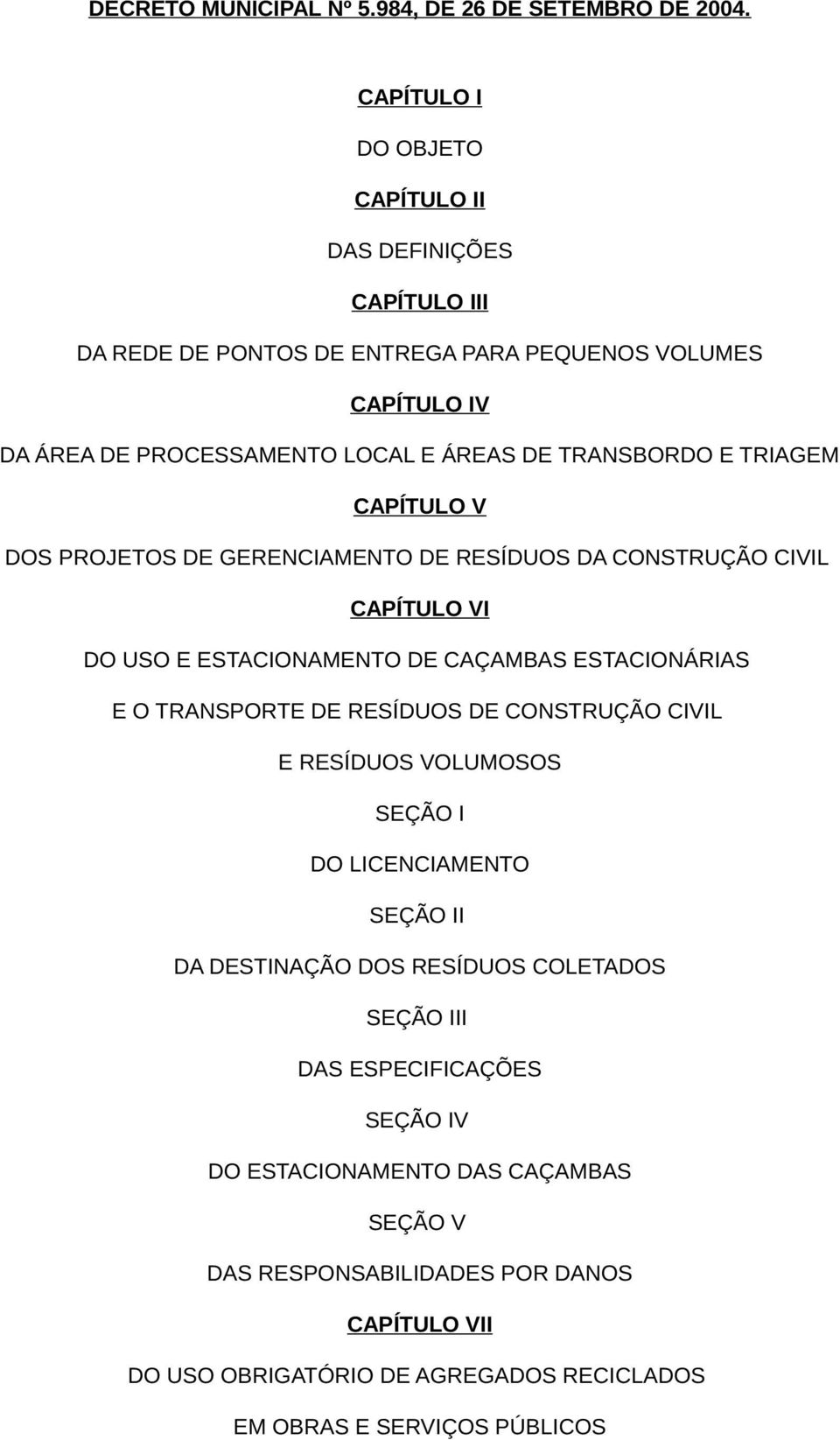 E TRIAGEM CAPÍTULO V DOS PROJETOS DE GERENCIAMENTO DE RESÍDUOS DA CONSTRUÇÃO CIVIL CAPÍTULO VI DO USO E ESTACIONAMENTO DE CAÇAMBAS ESTACIONÁRIAS E O TRANSPORTE DE RESÍDUOS DE