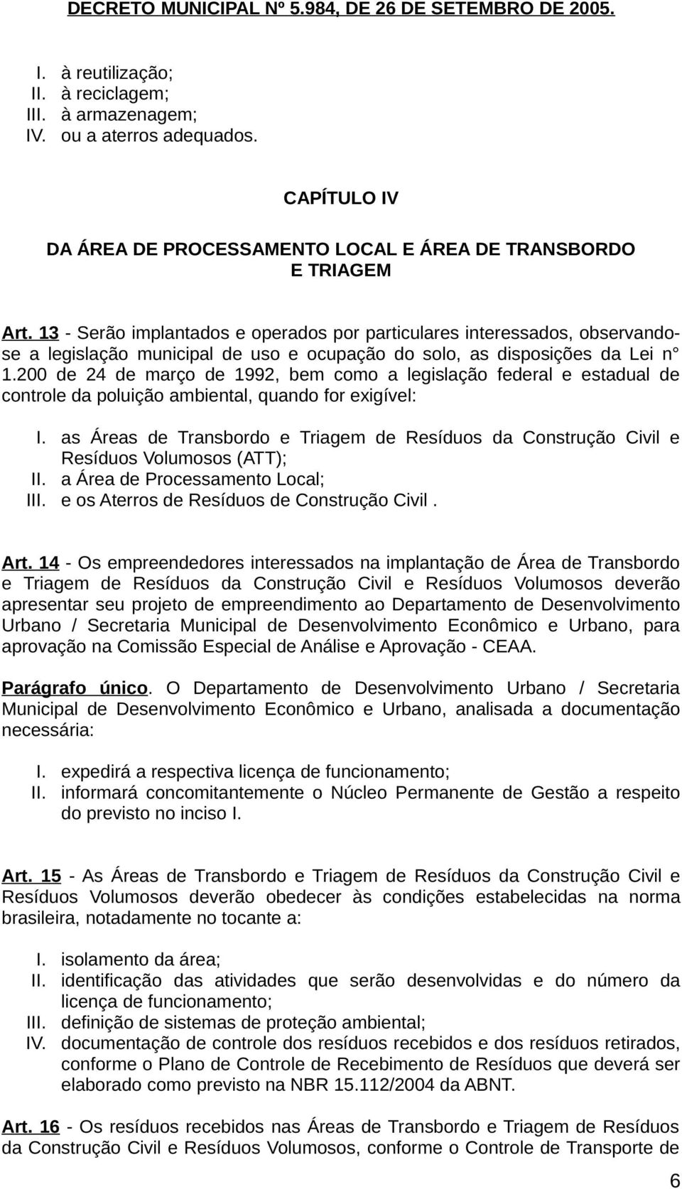 200 de 24 de março de 1992, bem como a legislação federal e estadual de controle da poluição ambiental, quando for exigível: I.