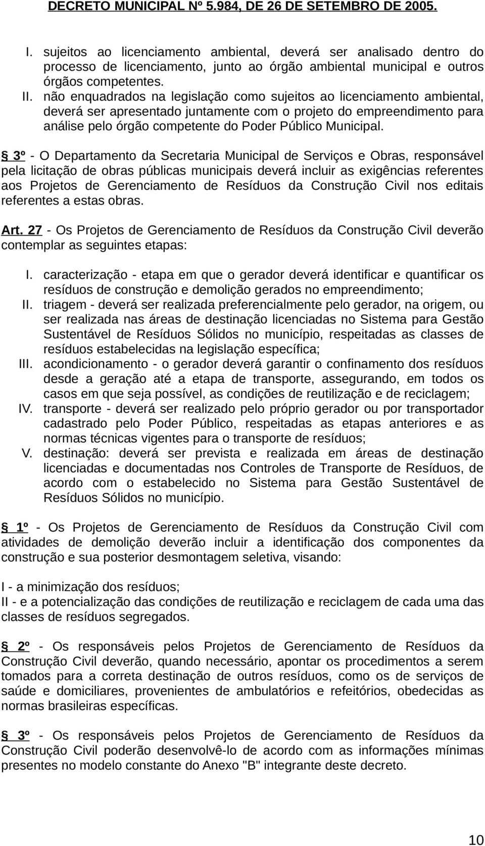 3º - O Departamento da Secretaria Municipal de Serviços e Obras, responsável pela licitação de obras públicas municipais deverá incluir as exigências referentes aos Projetos de Gerenciamento de