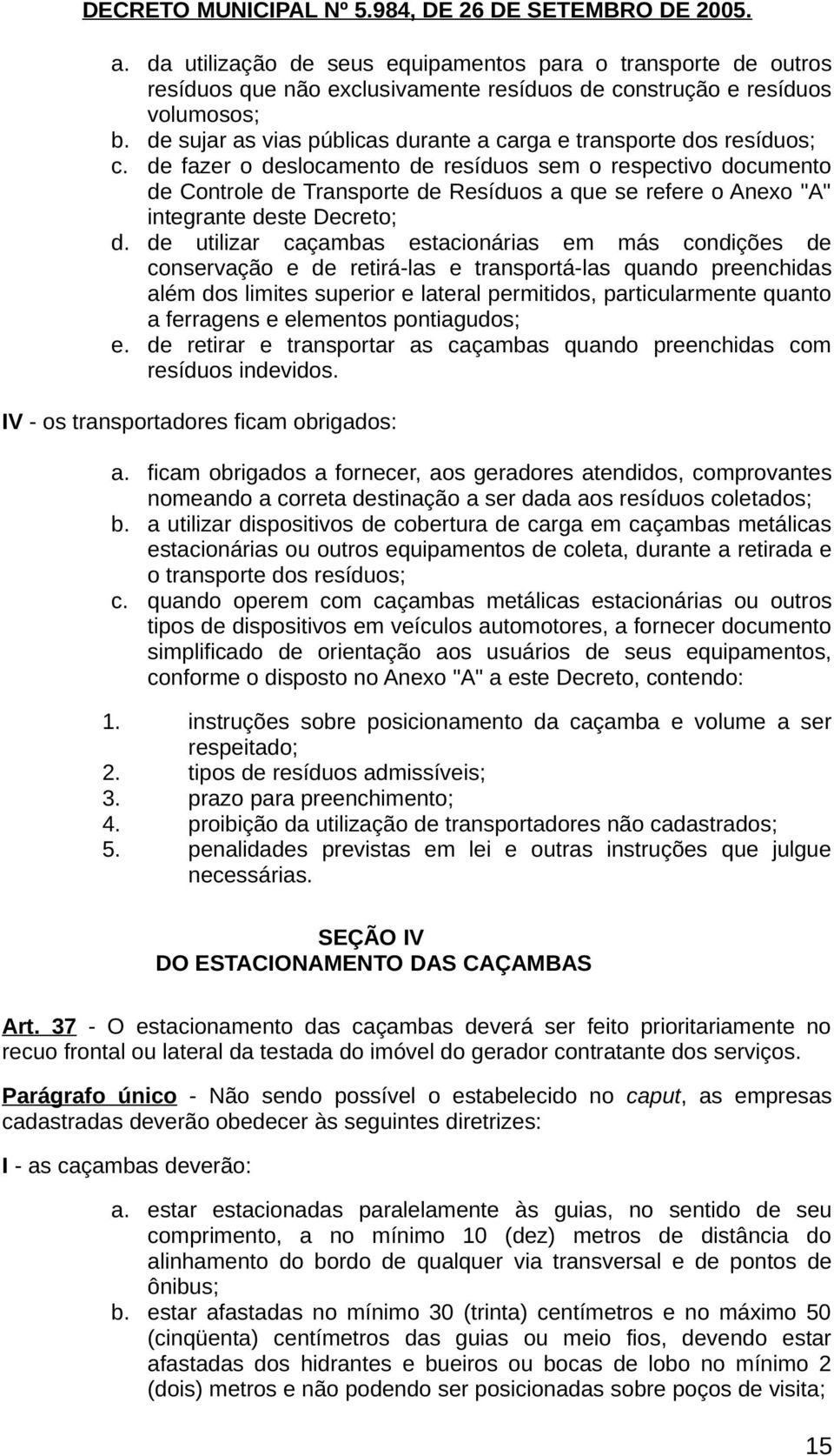 de fazer o deslocamento de resíduos sem o respectivo documento de Controle de Transporte de Resíduos a que se refere o Anexo "A" integrante deste Decreto; d.