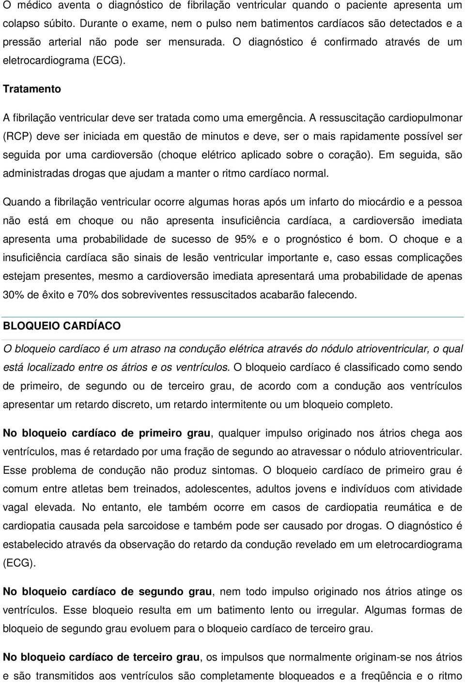 Tratamento A fibrilação ventricular deve ser tratada como uma emergência.