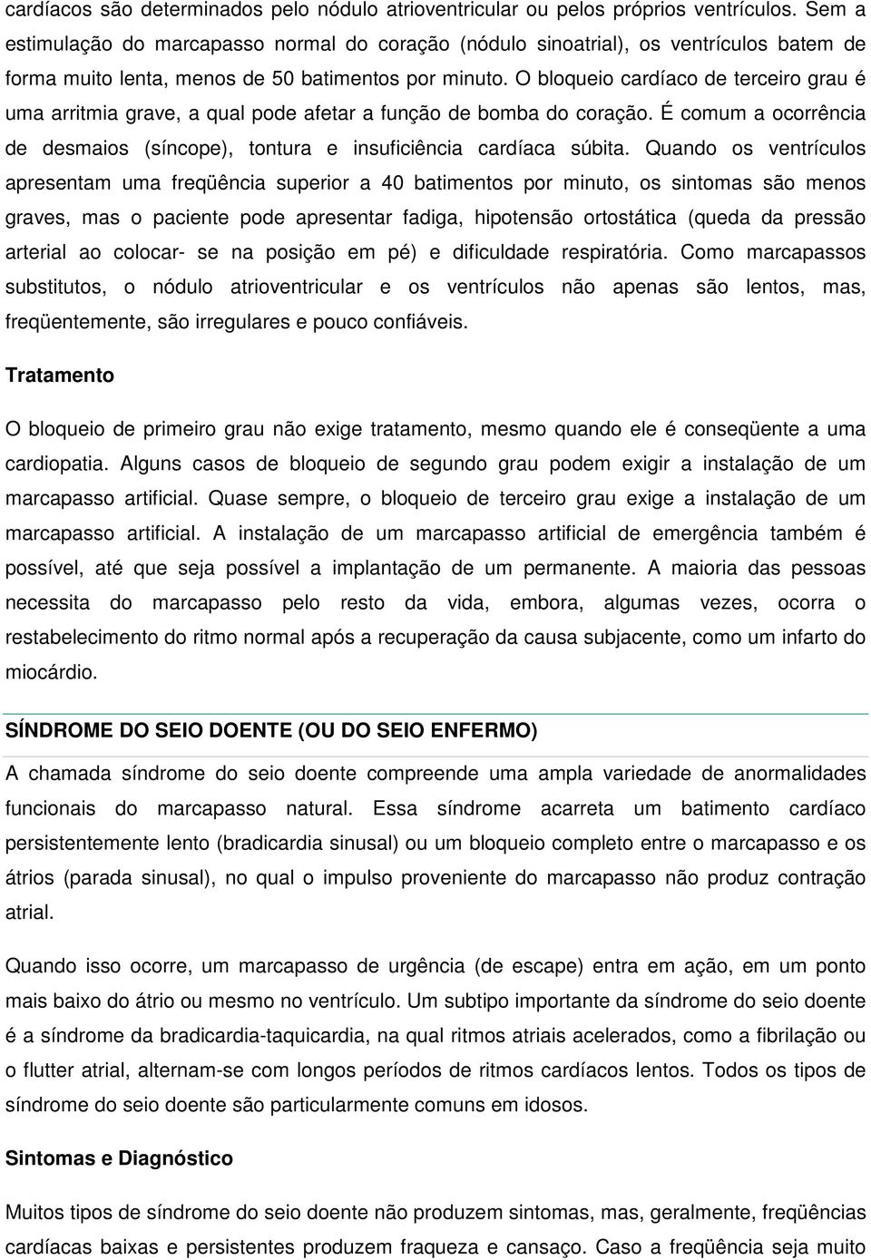 O bloqueio cardíaco de terceiro grau é uma arritmia grave, a qual pode afetar a função de bomba do coração. É comum a ocorrência de desmaios (síncope), tontura e insuficiência cardíaca súbita.