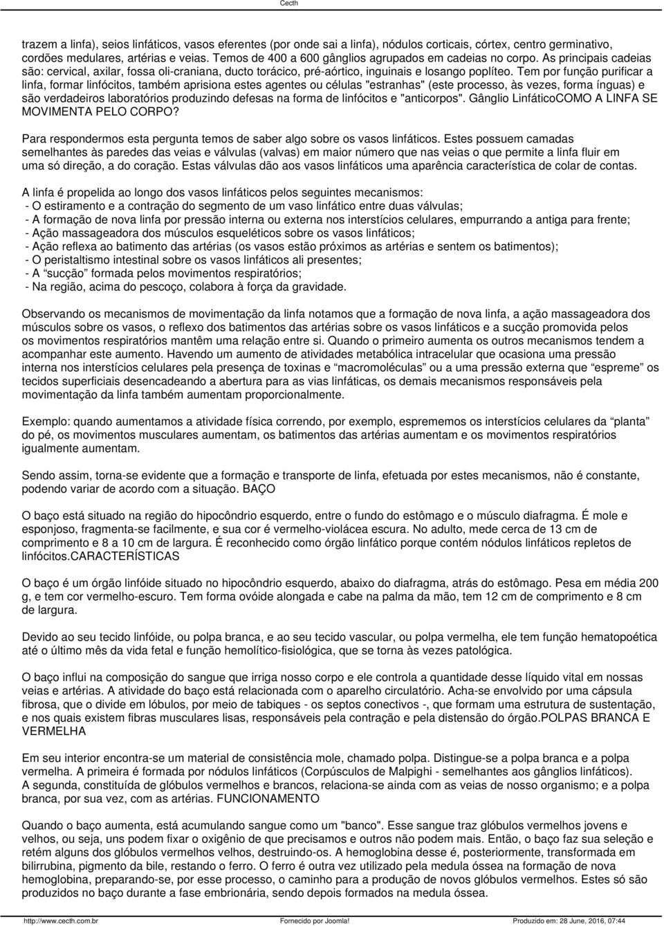 Tem por função purificar a linfa, formar linfócitos, também aprisiona estes agentes ou células "estranhas" (este processo, às vezes, forma ínguas) e são verdadeiros laboratórios produzindo defesas na