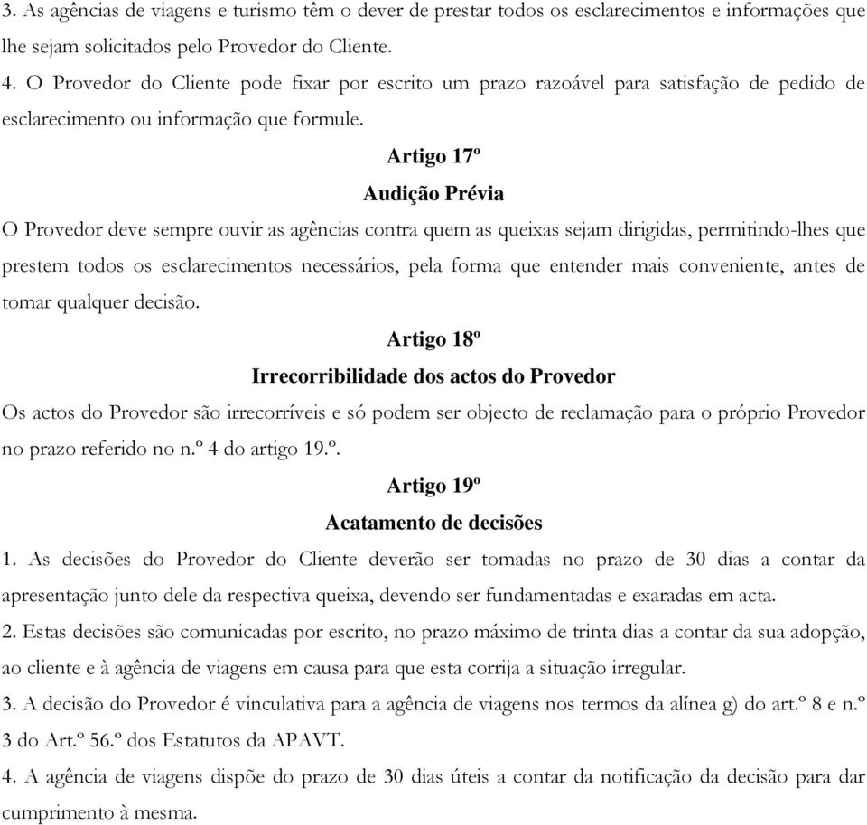 Artigo 17º Audição Prévia O Provedor deve sempre ouvir as agências contra quem as queixas sejam dirigidas, permitindo-lhes que prestem todos os esclarecimentos necessários, pela forma que entender