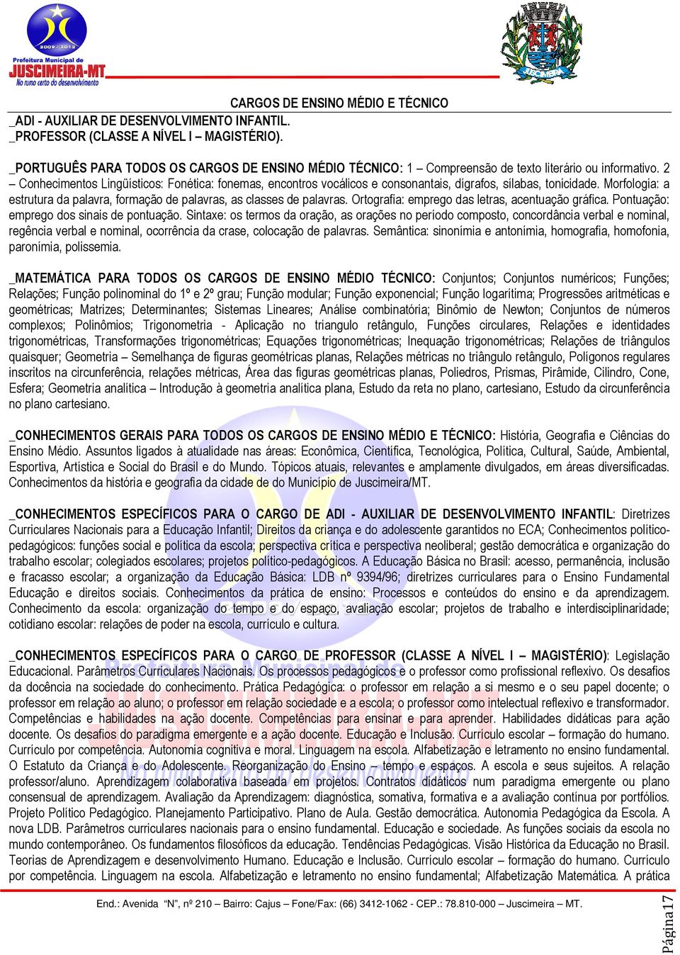 2 Conhecimentos Lingüísticos: Fonética: fonemas, encontros vocálicos e consonantais, dígrafos, sílabas, tonicidade. Morfologia: a estrutura da palavra, formação de palavras, as classes de palavras.