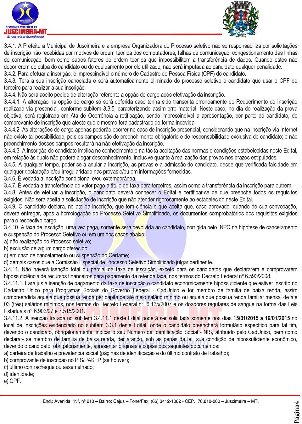 falhas de comunicação, congestionamento das linhas de comunicação, bem como outros fatores de ordem técnica que impossibilitem a transferência de dados.