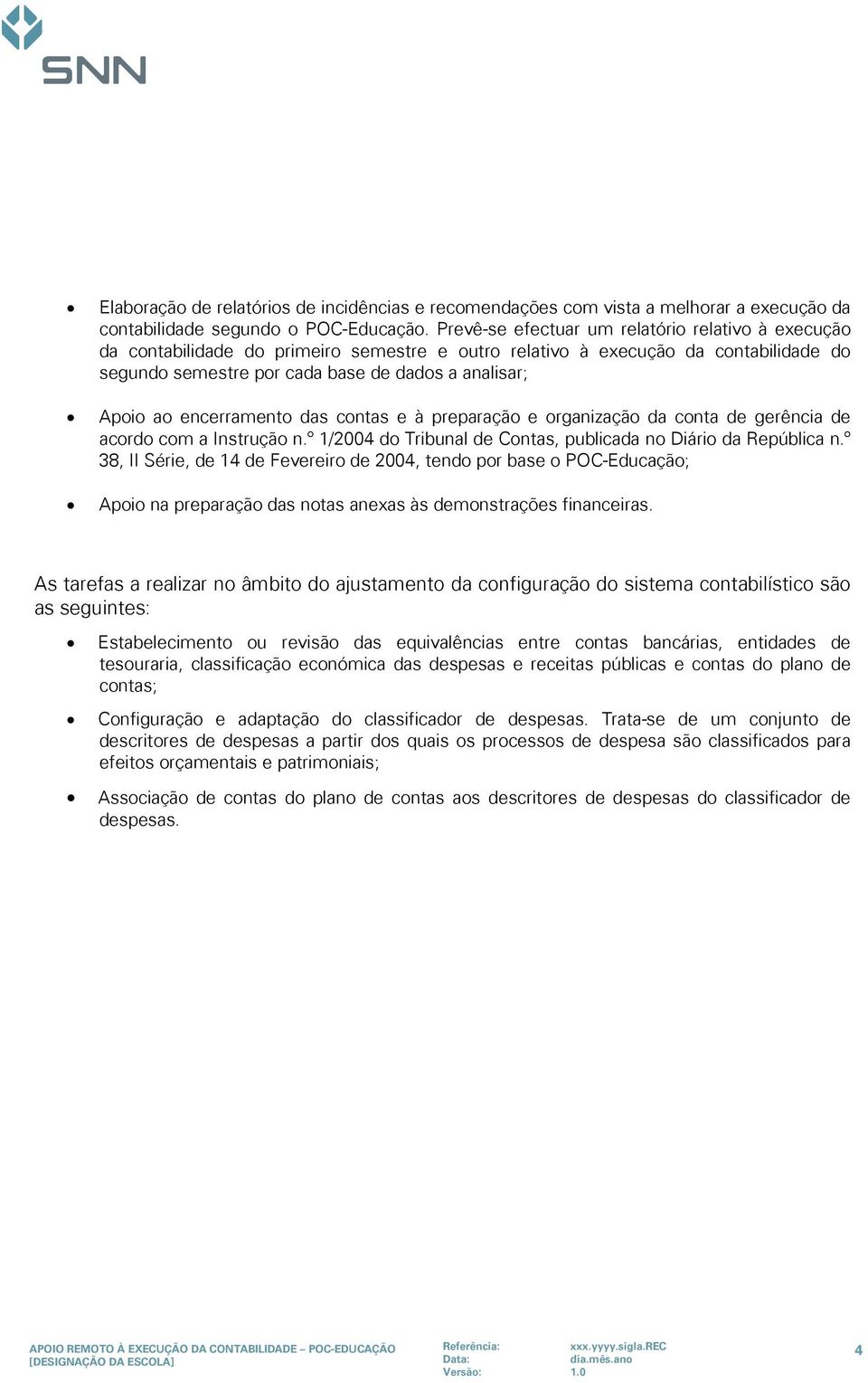 encerramento das contas e à preparação e organização da conta de gerência de acordo com a Instrução n.º 1/2004 do Tribunal de Contas, publicada no Diário da República n.