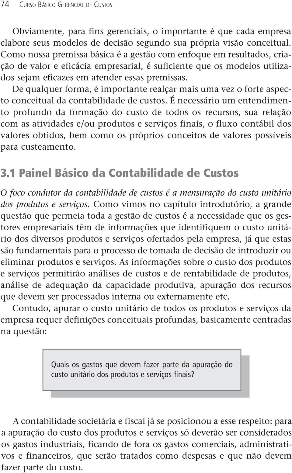 De qualquer forma, é importante realçar mais uma vez o forte aspecto conceitual da contabilidade de custos.