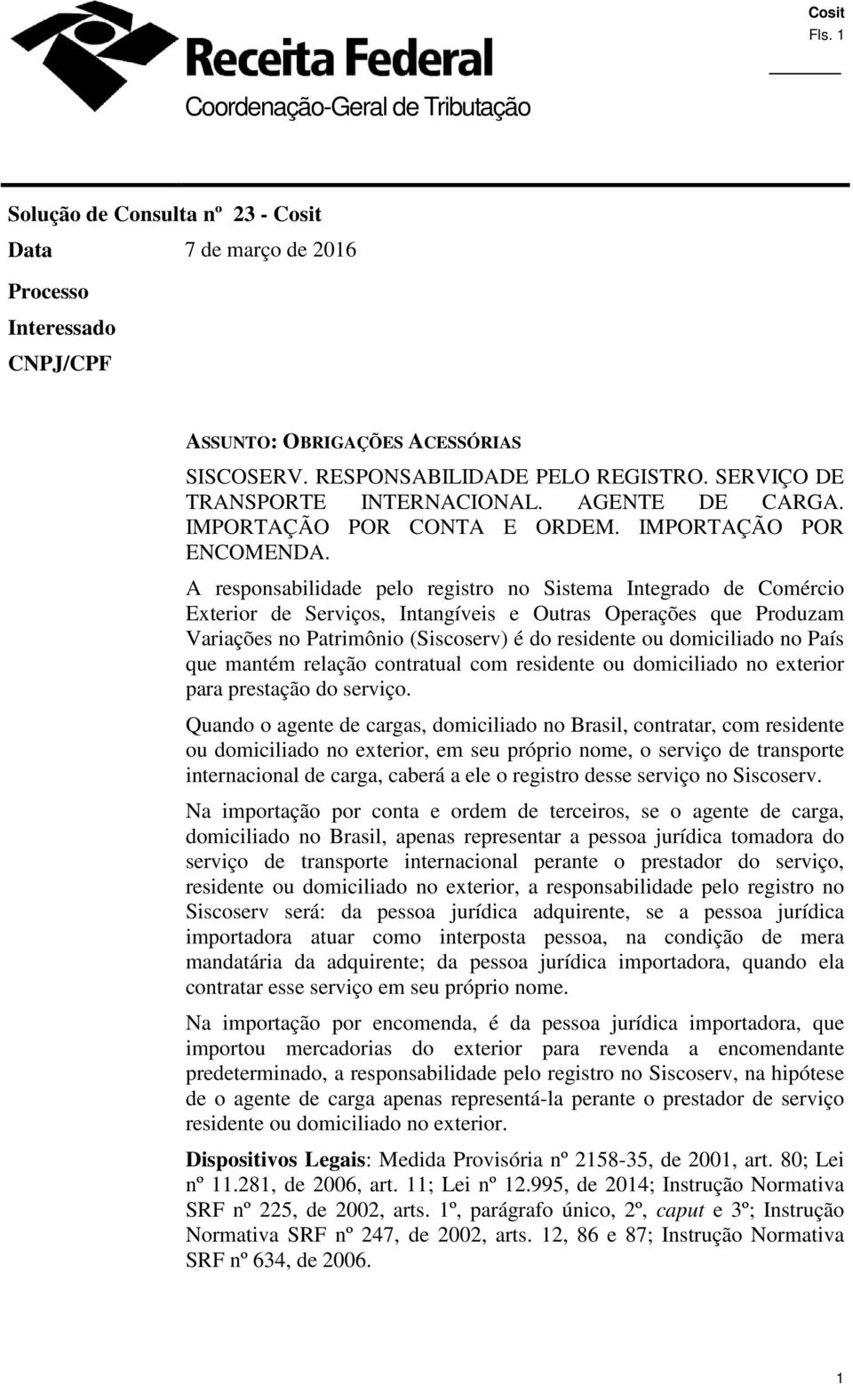 A responsabilidade pelo registro no Sistema Integrado de Comércio Exterior de Serviços, Intangíveis e Outras Operações que Produzam Variações no Patrimônio (Siscoserv) é do residente ou domiciliado