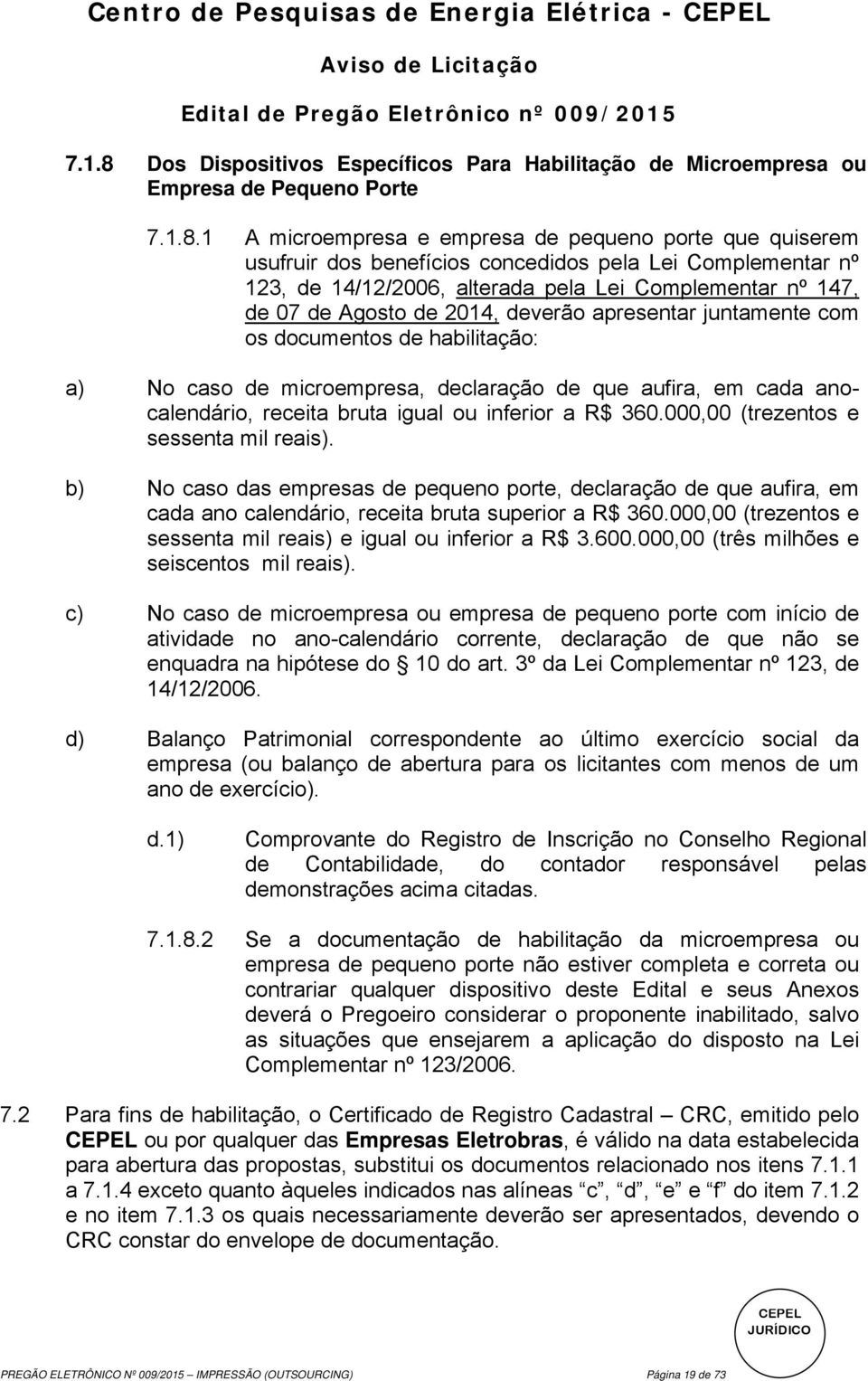 1 A microempresa e empresa de pequeno porte que quiserem usufruir dos benefícios concedidos pela Lei Complementar nº 123, de 14/12/2006, alterada pela Lei Complementar nº 147, de 07 de Agosto de