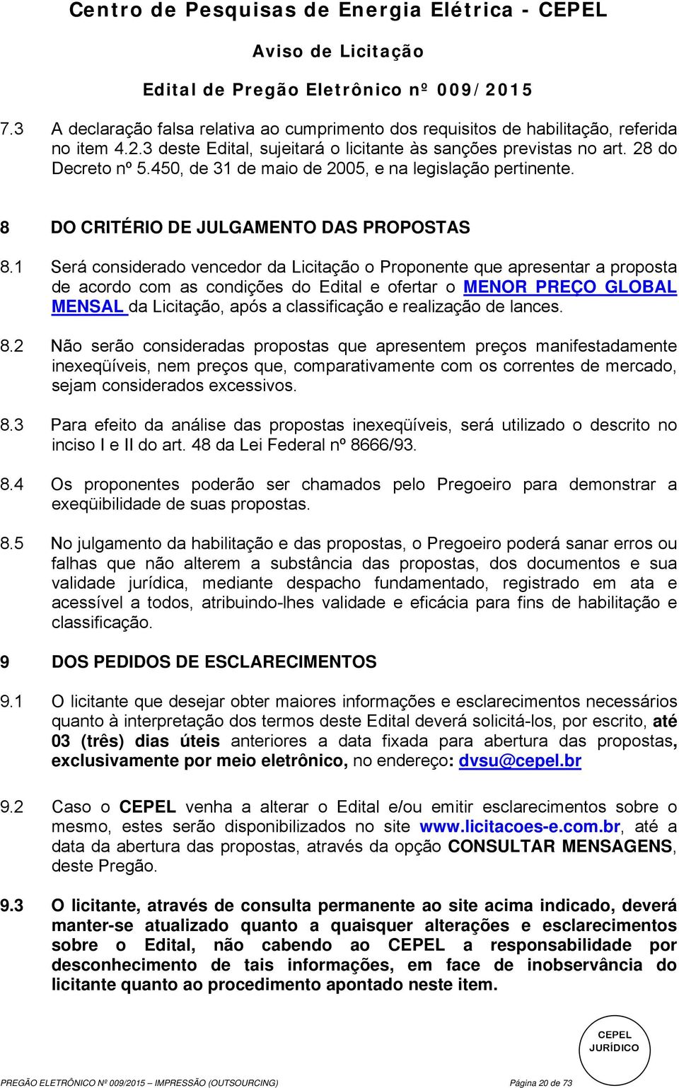 1 Será considerado vencedor da Licitação o Proponente que apresentar a proposta de acordo com as condições do Edital e ofertar o MENOR PREÇO GLOBAL MENSAL da Licitação, após a classificação e