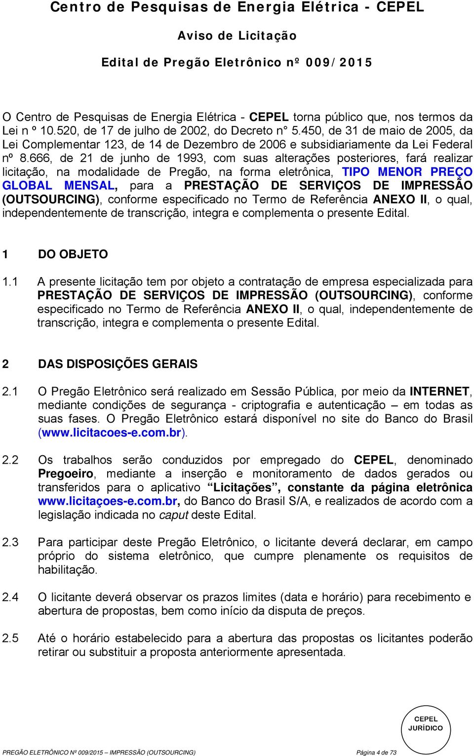 666, de 21 de junho de 1993, com suas alterações posteriores, fará realizar licitação, na modalidade de Pregão, na forma eletrônica, TIPO MENOR PREÇO GLOBAL MENSAL, para a PRESTAÇÃO DE SERVIÇOS DE