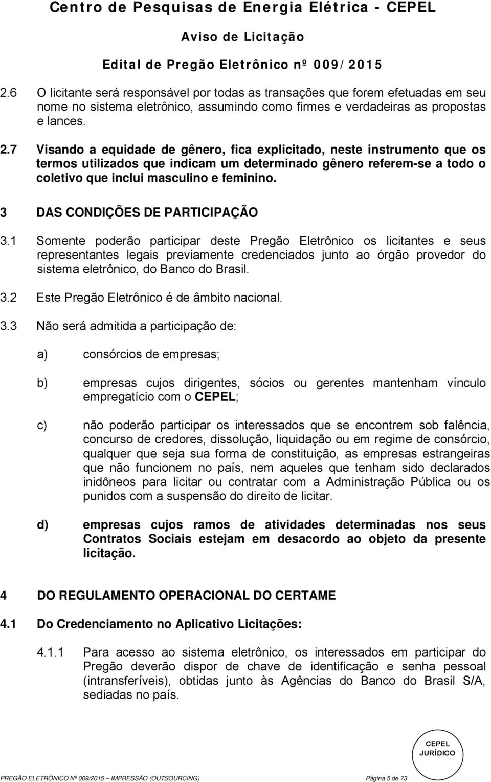 7 Visando a equidade de gênero, fica explicitado, neste instrumento que os termos utilizados que indicam um determinado gênero referem-se a todo o coletivo que inclui masculino e feminino.