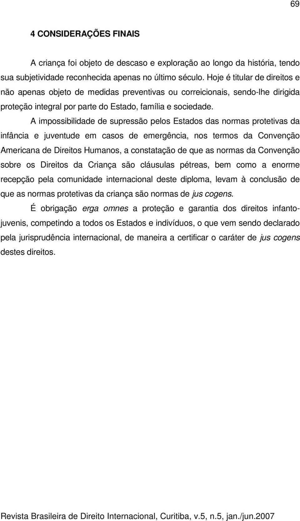 A impossibilidade de supressão pelos Estados das normas protetivas da infância e juventude em casos de emergência, nos termos da Convenção Americana de Direitos Humanos, a constatação de que as