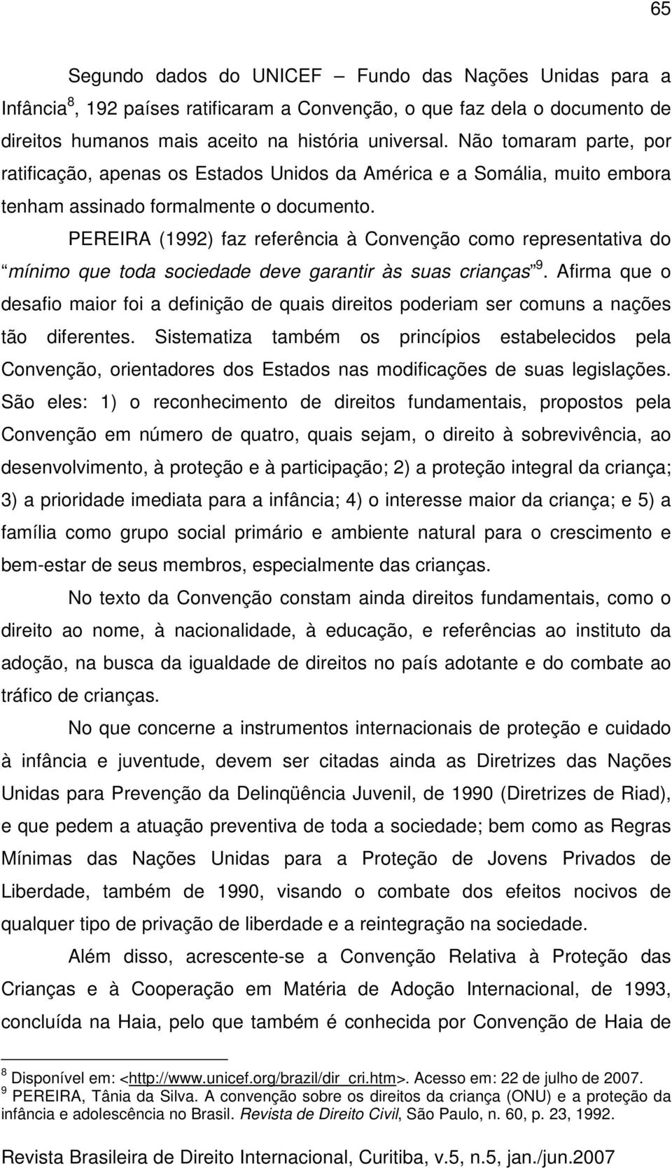 PEREIRA (1992) faz referência à Convenção como representativa do mínimo que toda sociedade deve garantir às suas crianças 9.