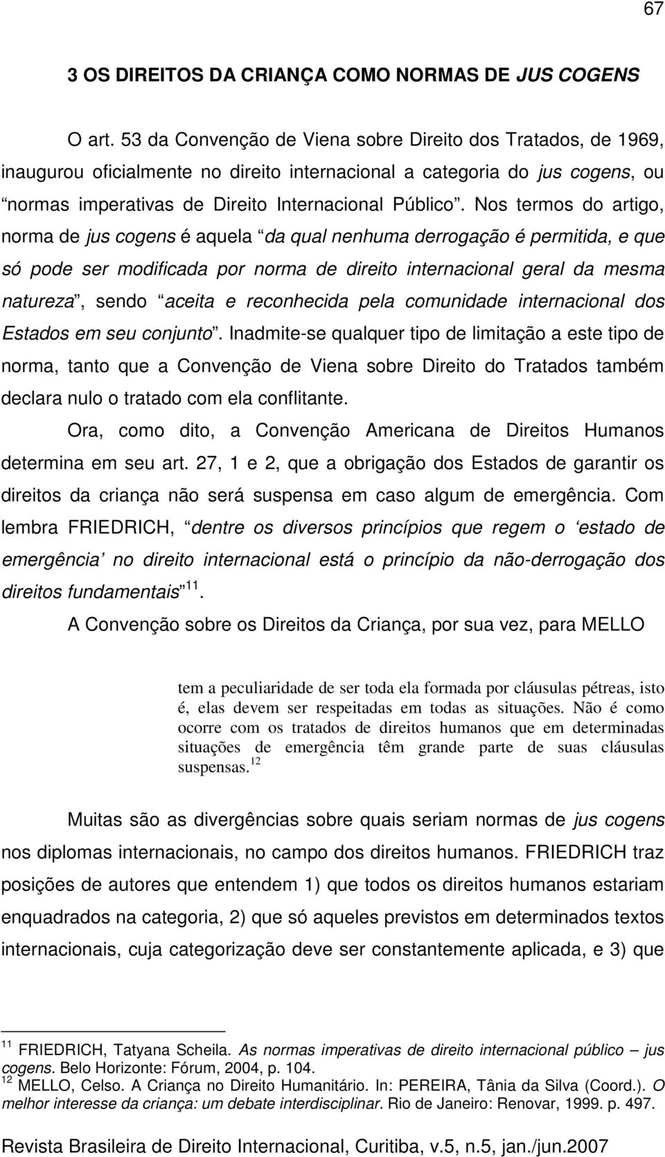 Nos termos do artigo, norma de jus cogens é aquela da qual nenhuma derrogação é permitida, e que só pode ser modificada por norma de direito internacional geral da mesma natureza, sendo aceita e