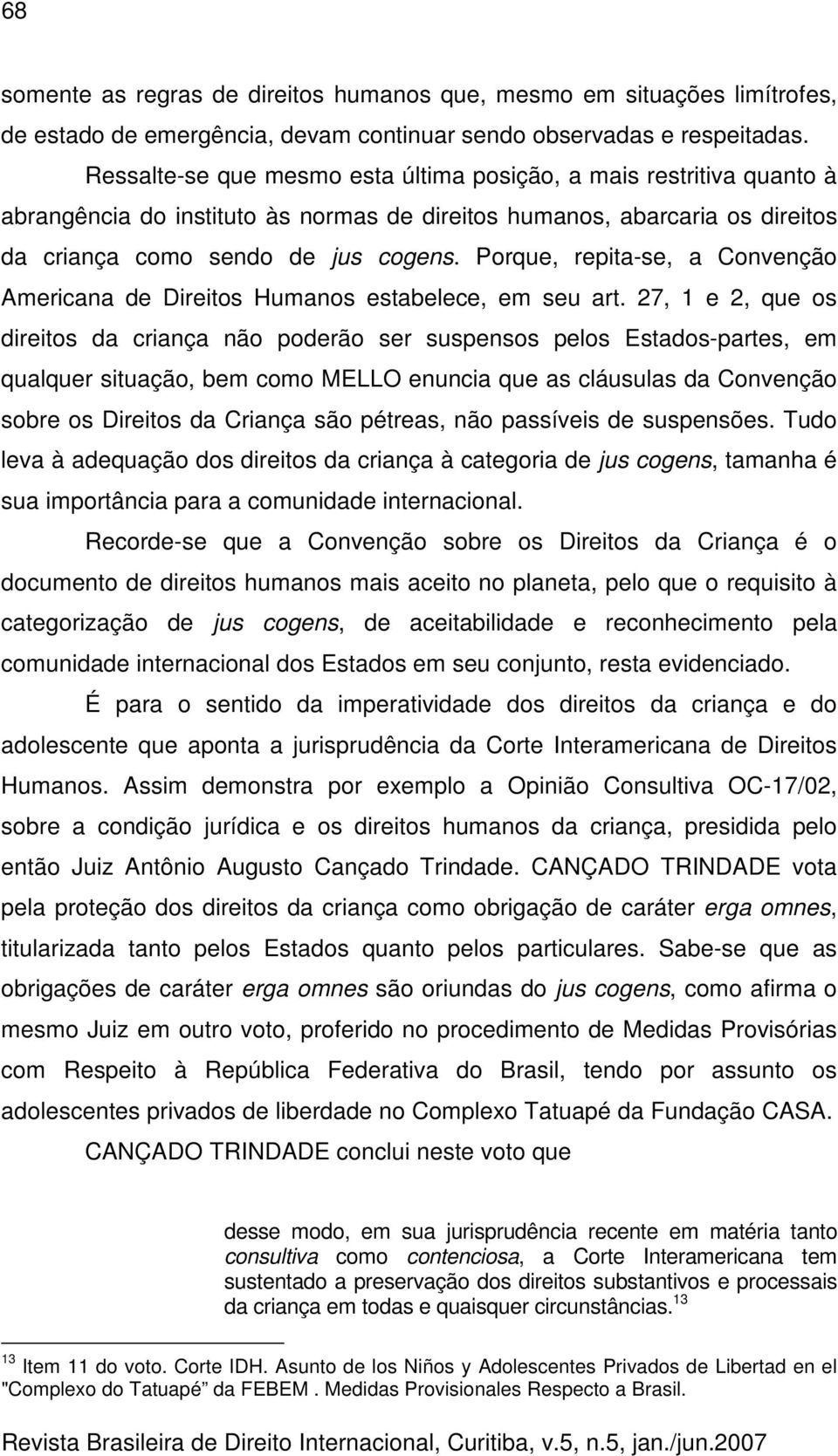 Porque, repita-se, a Convenção Americana de Direitos Humanos estabelece, em seu art.