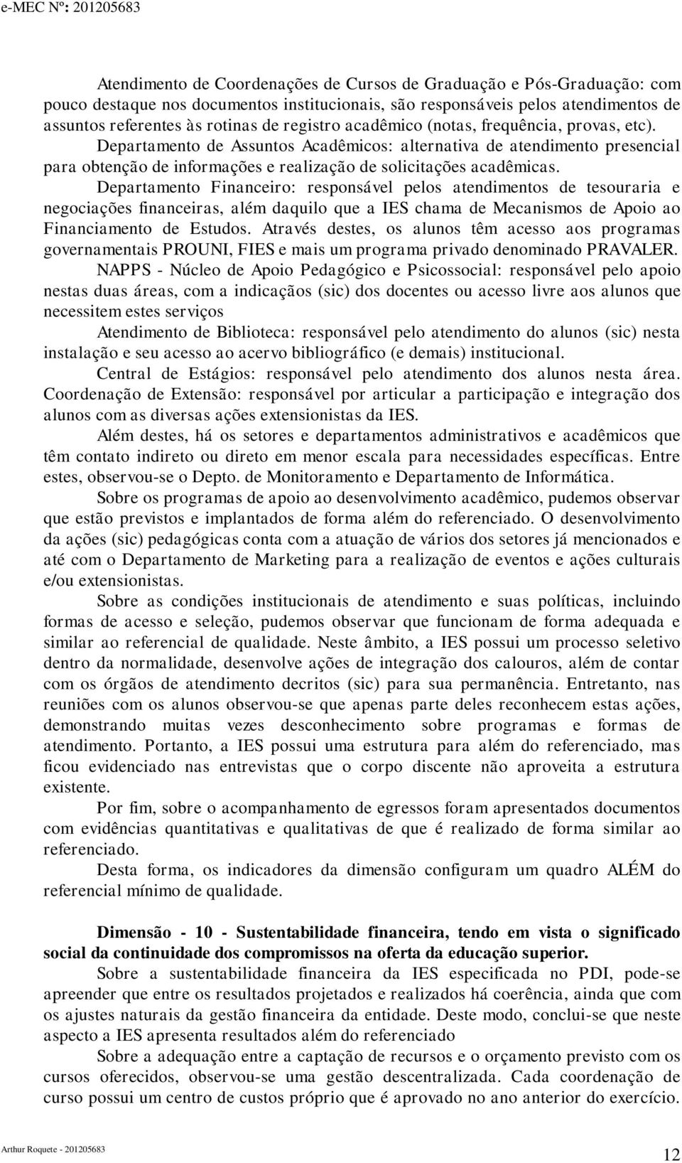 Departamento Financeiro: responsável pelos atendimentos de tesouraria e negociações financeiras, além daquilo que a IES chama de Mecanismos de Apoio ao Financiamento de Estudos.