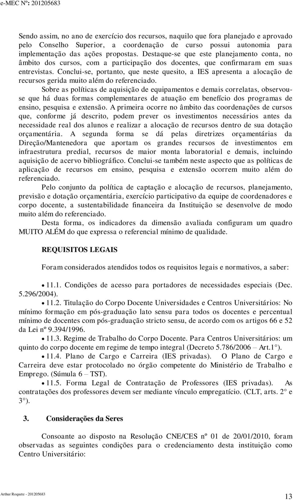 Conclui-se, portanto, que neste quesito, a IES apresenta a alocação de recursos gerida muito além do referenciado.