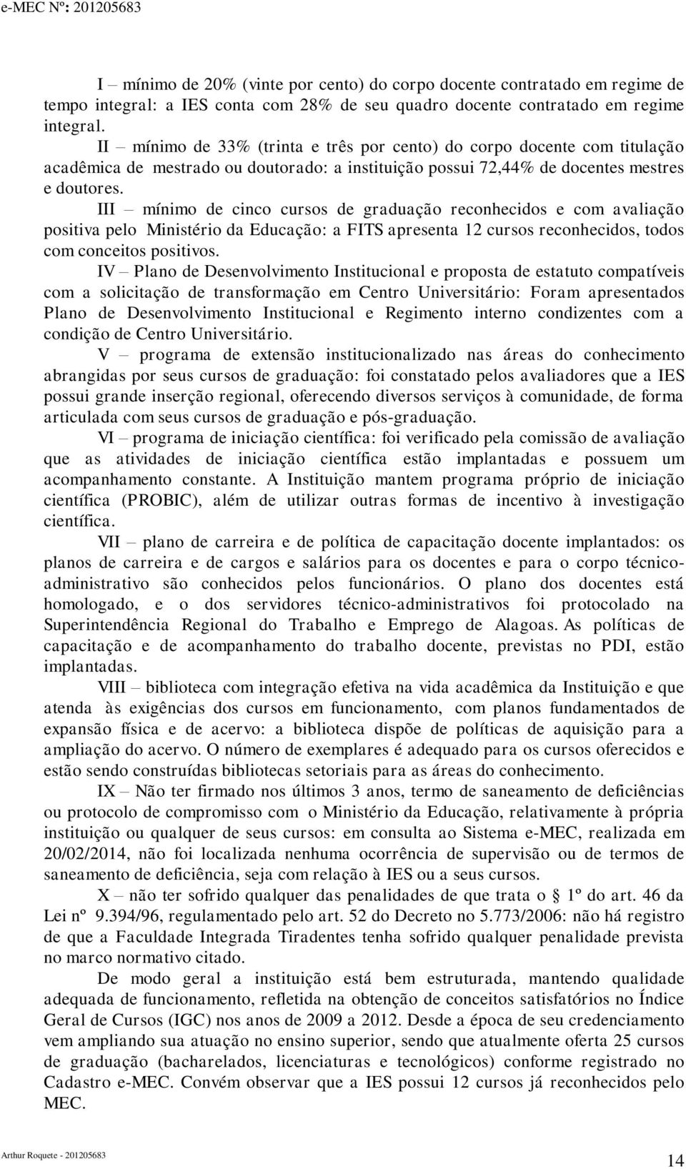 III mínimo de cinco cursos de graduação reconhecidos e com avaliação positiva pelo Ministério da Educação: a FITS apresenta 12 cursos reconhecidos, todos com conceitos positivos.