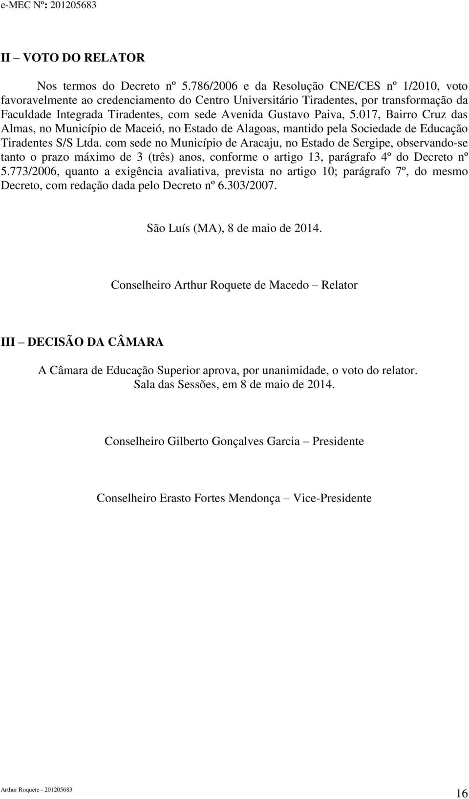 Paiva, 5.017, Bairro Cruz das Almas, no Município de Maceió, no Estado de Alagoas, mantido pela Sociedade de Educação Tiradentes S/S Ltda.