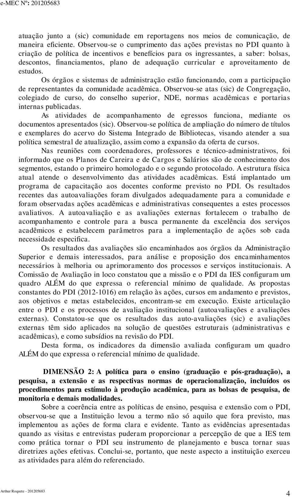 curricular e aproveitamento de estudos. Os órgãos e sistemas de administração estão funcionando, com a participação de representantes da comunidade acadêmica.