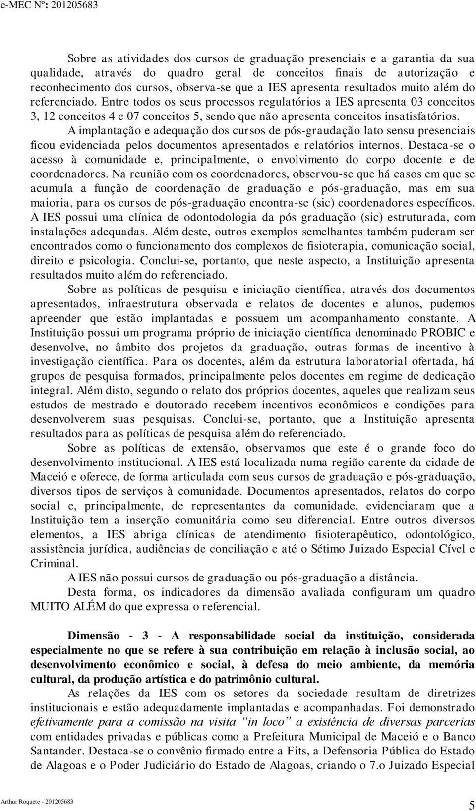 Entre todos os seus processos regulatórios a IES apresenta 03 conceitos 3, 12 conceitos 4 e 07 conceitos 5, sendo que não apresenta conceitos insatisfatórios.