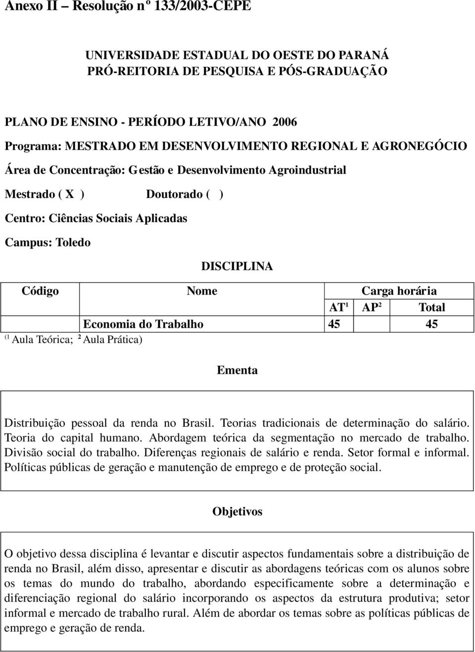 horária AT 1 AP 2 Total Economia do Trabalho 45 45 (1 Aula Teórica; 2 Aula Prática) Ementa Distribuição pessoal da renda no Brasil. Teorias tradicionais de determinação do salário.