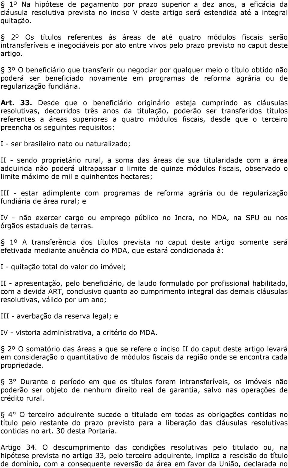 3º O beneficiário que transferir ou negociar por qualquer meio o título obtido não poderá ser beneficiado novamente em programas de reforma agrária ou de regularização fundiária. Art. 33.