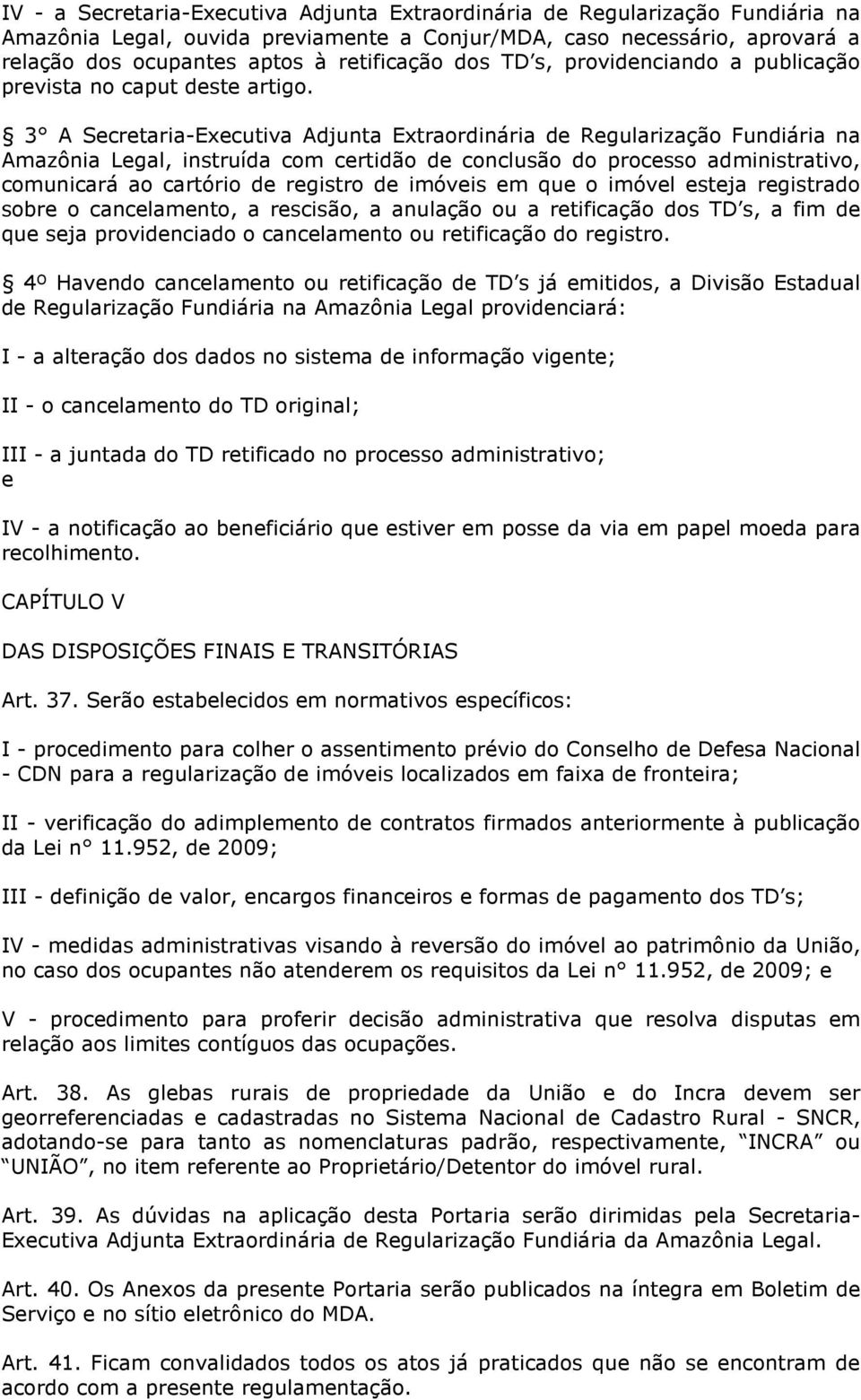 3 A Secretaria-Executiva Adjunta Extraordinária de Regularização Fundiária na Amazônia Legal, instruída com certidão de conclusão do processo administrativo, comunicará ao cartório de registro de