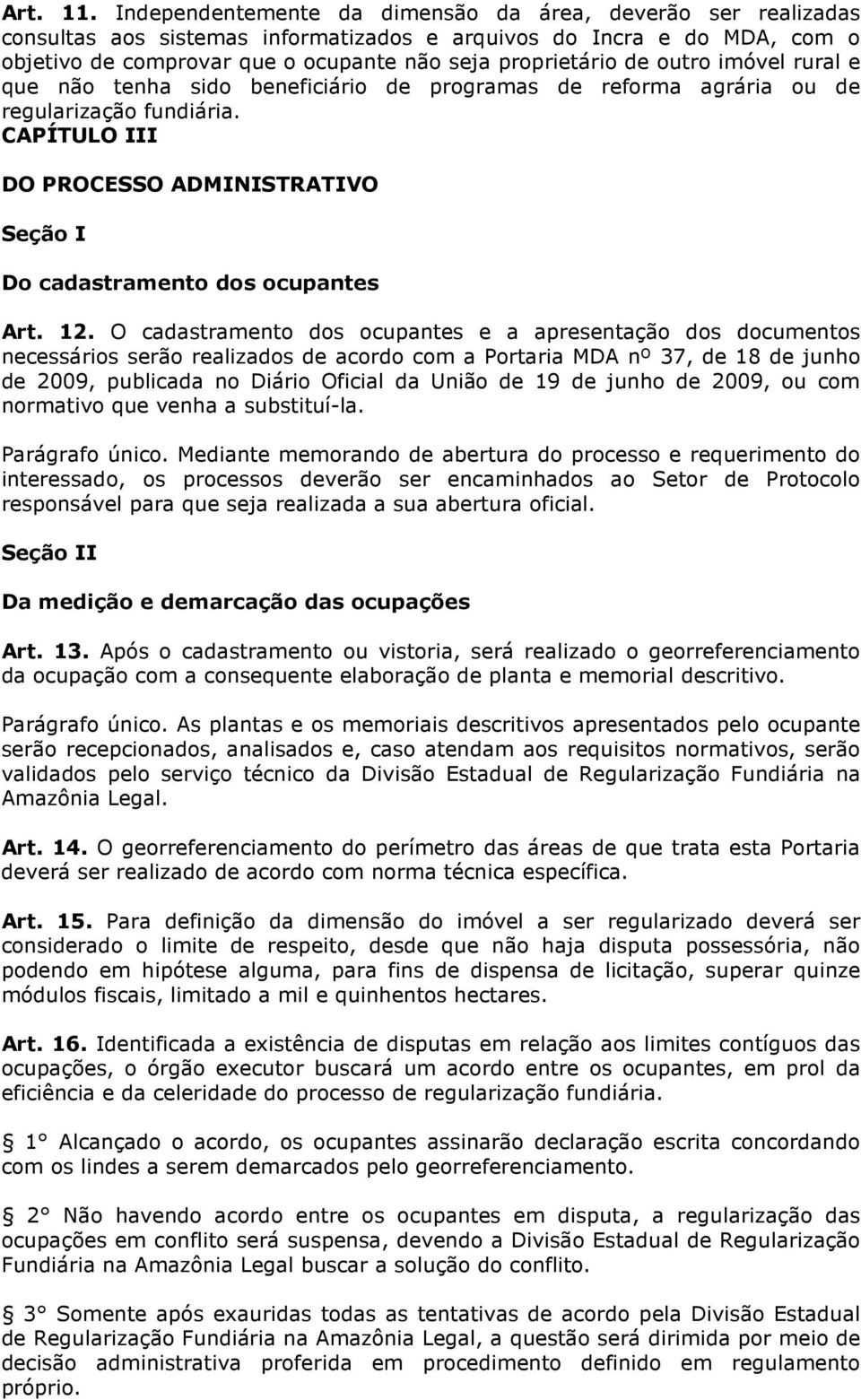 outro imóvel rural e que não tenha sido beneficiário de programas de reforma agrária ou de regularização fundiária. CAPÍTULO III DO PROCESSO ADMINISTRATIVO Seção I Do cadastramento dos ocupantes Art.