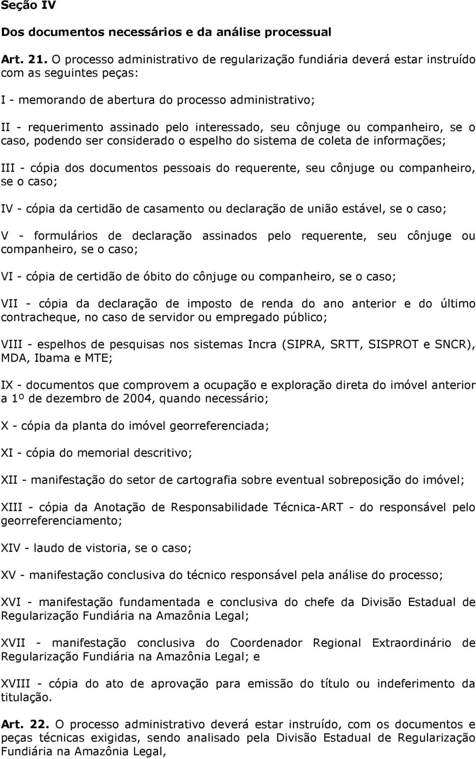 seu cônjuge ou companheiro, se o caso, podendo ser considerado o espelho do sistema de coleta de informações; III - cópia dos documentos pessoais do requerente, seu cônjuge ou companheiro, se o caso;