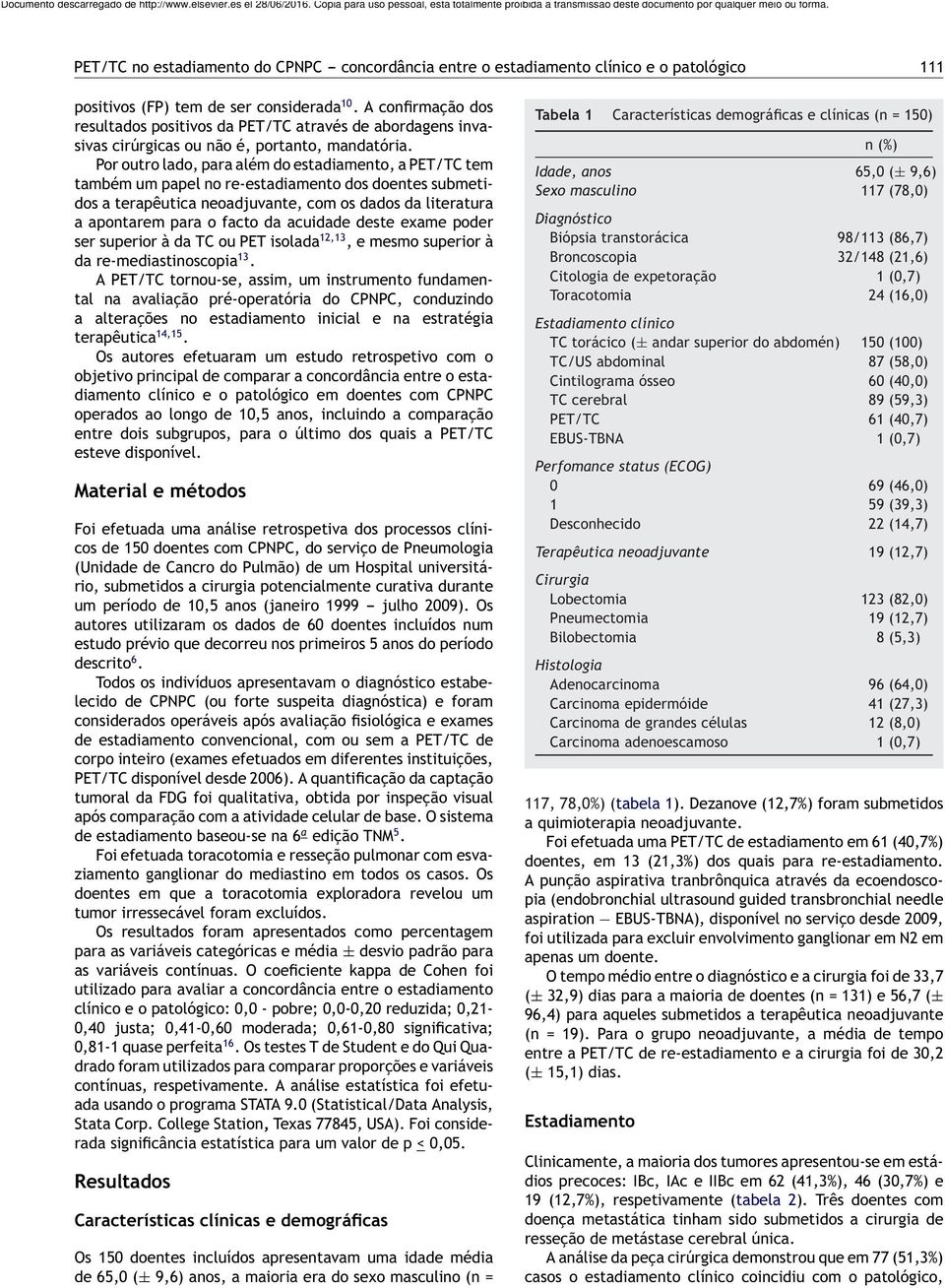 Por outro lado, para além do estadiamento, a PET/TC tem também um papel no re-estadiamento dos doentes submetidos a terapêutica neoadjuvante, com os dados da literatura a apontarem para o facto da