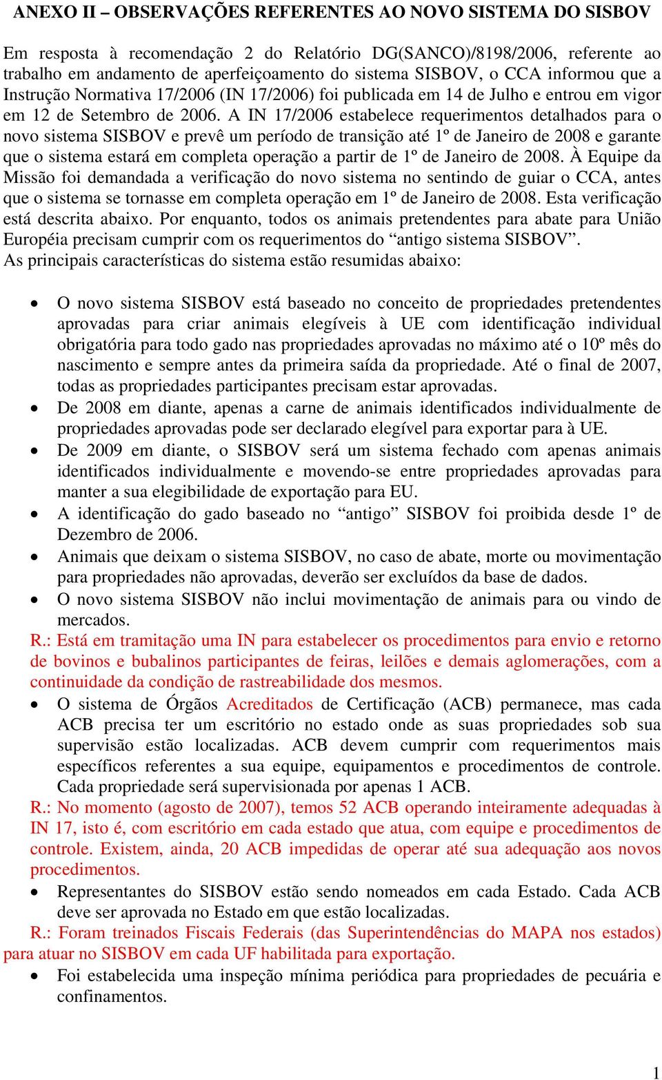 A IN 17/2006 estabelece requerimentos detalhados para o novo sistema SISBOV e prevê um período de transição até 1º de Janeiro de 2008 e garante que o sistema estará em completa operação a partir de