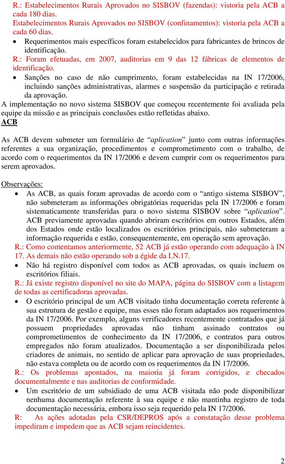 Sanções no caso de não cumprimento, foram estabelecidas na IN 17/2006, incluindo sanções administrativas, alarmes e suspensão da participação e retirada da aprovação.