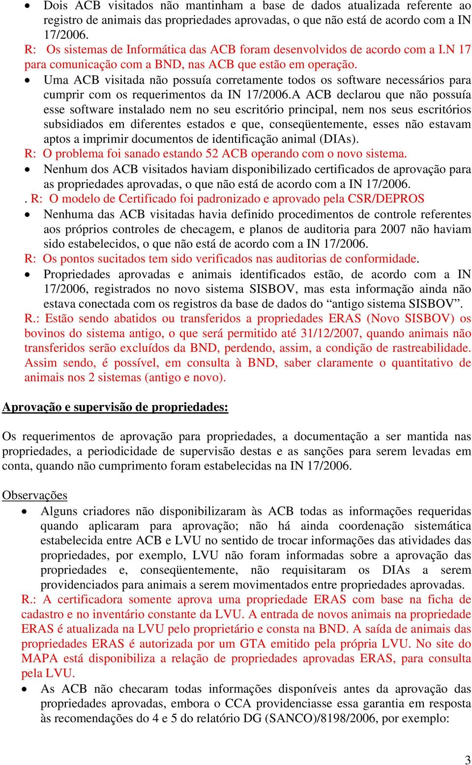 Uma ACB visitada não possuía corretamente todos os software necessários para cumprir com os requerimentos da IN 17/2006.