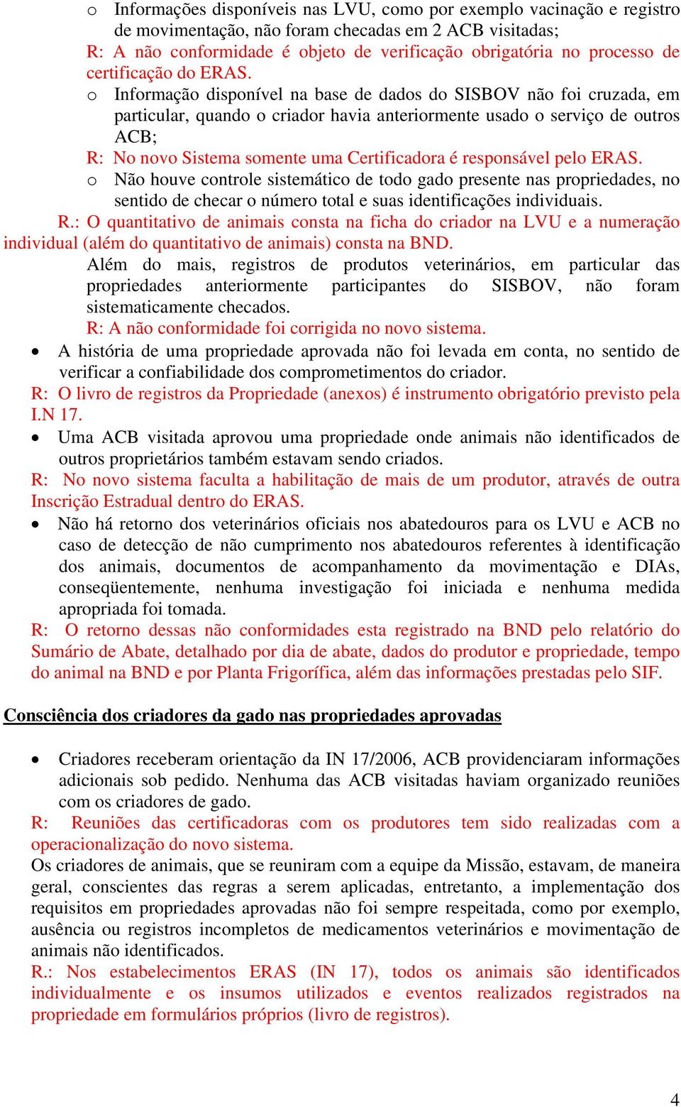 o Informação disponível na base de dados do SISBOV não foi cruzada, em particular, quando o criador havia anteriormente usado o serviço de outros ACB; R: No novo Sistema somente uma Certificadora é