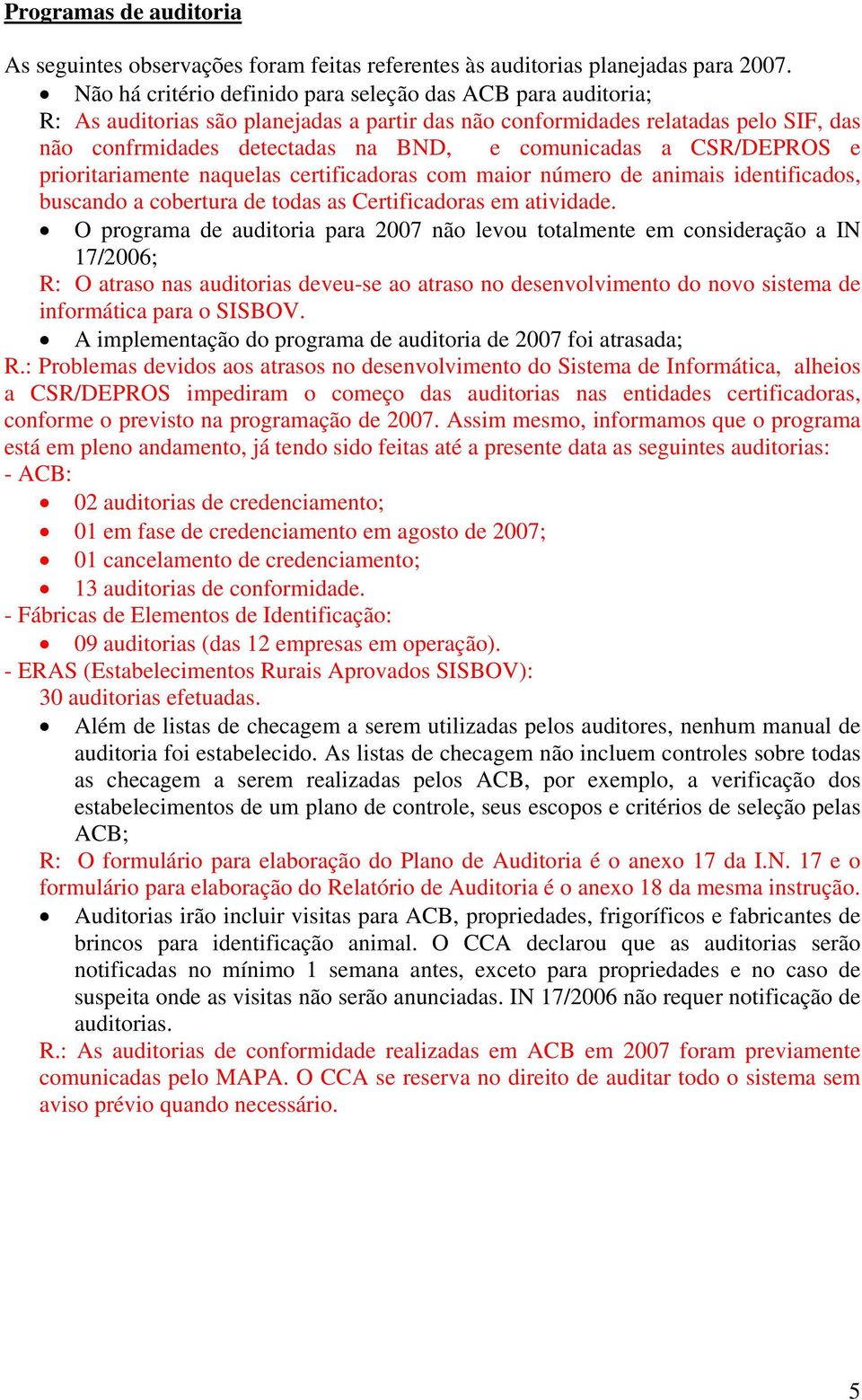 a CSR/DEPROS e prioritariamente naquelas certificadoras com maior número de animais identificados, buscando a cobertura de todas as Certificadoras em atividade.