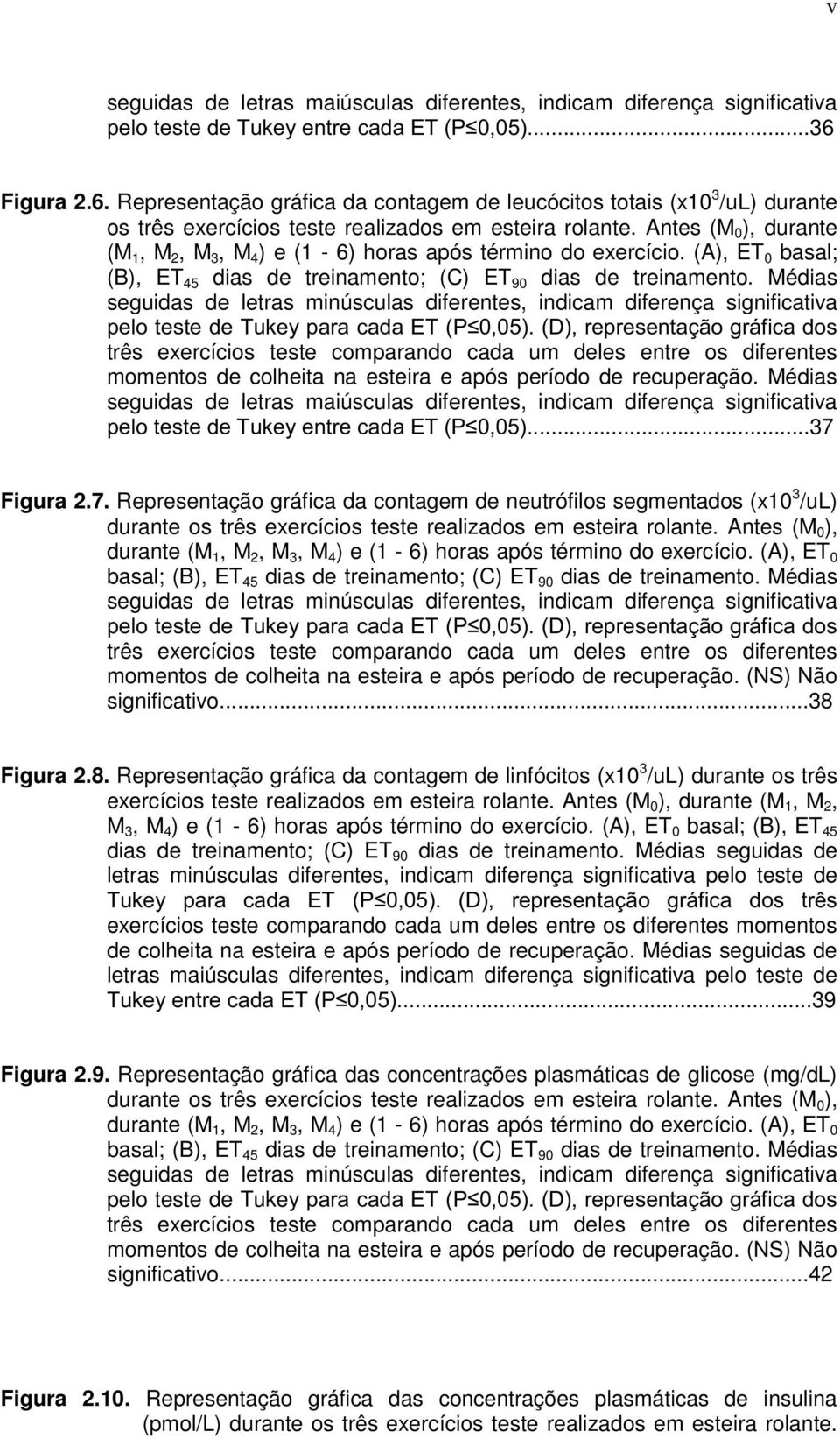 Médis seguids de letrs minúsculs diferentes, indicm diferenç significtiv três exercícios teste comprndo cd um deles entre os diferentes momentos de colheit n esteir e pós período de recuperção.