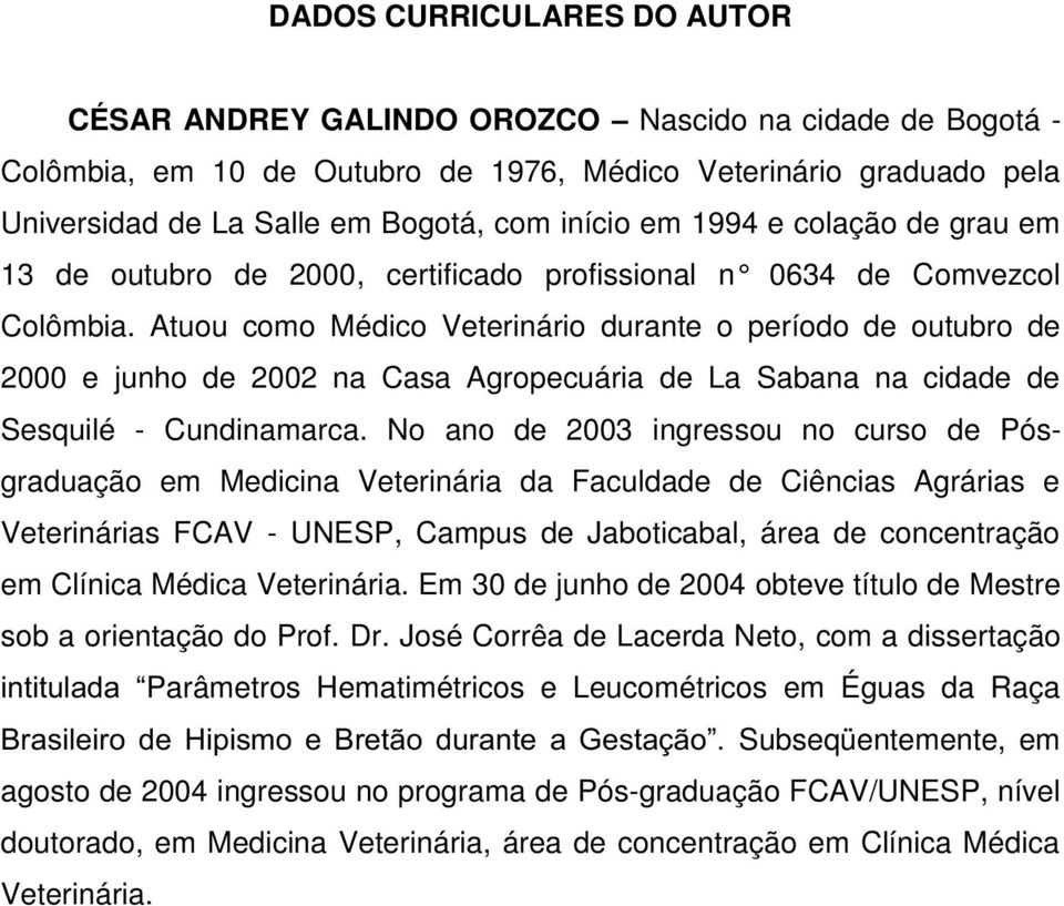 tuou como Médico Veterinário durnte o período de outuro de 2000 e junho de 2002 n Cs gropecuári de L Sn n cidde de Sesquilé - Cundinmrc.