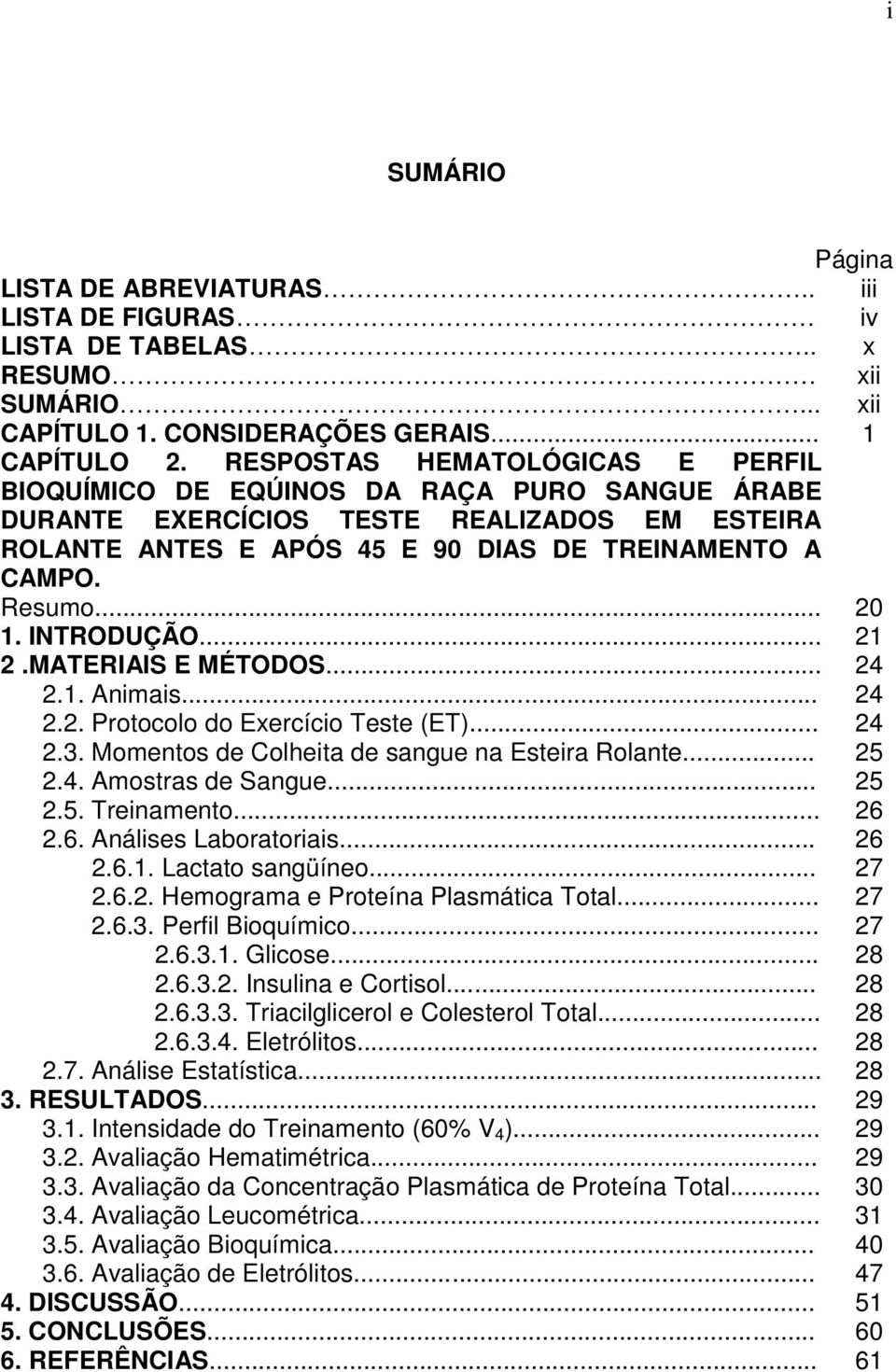 MTERIIS E MÉTODOS... 24 2.1. nimis... 24 2.2. Protocolo do Exercício Teste (ET)... 24 2.3. Momentos de Colheit de sngue n Esteir Rolnte... 25 2.4. mostrs de Sngue... 25 2.5. Treinmento... 26 