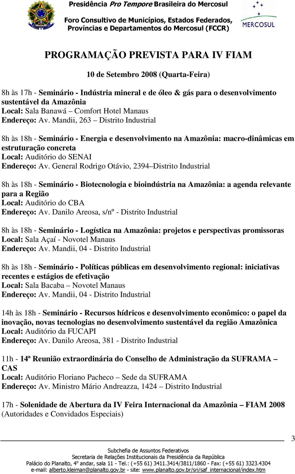 General Rodrigo Otávio, 2394 Distrito Industrial 8h às 18h - Seminário - Biotecnologia e bioindústria na Amazônia: a agenda relevante para a Região Local: Auditório do CBA Endereço: Av.